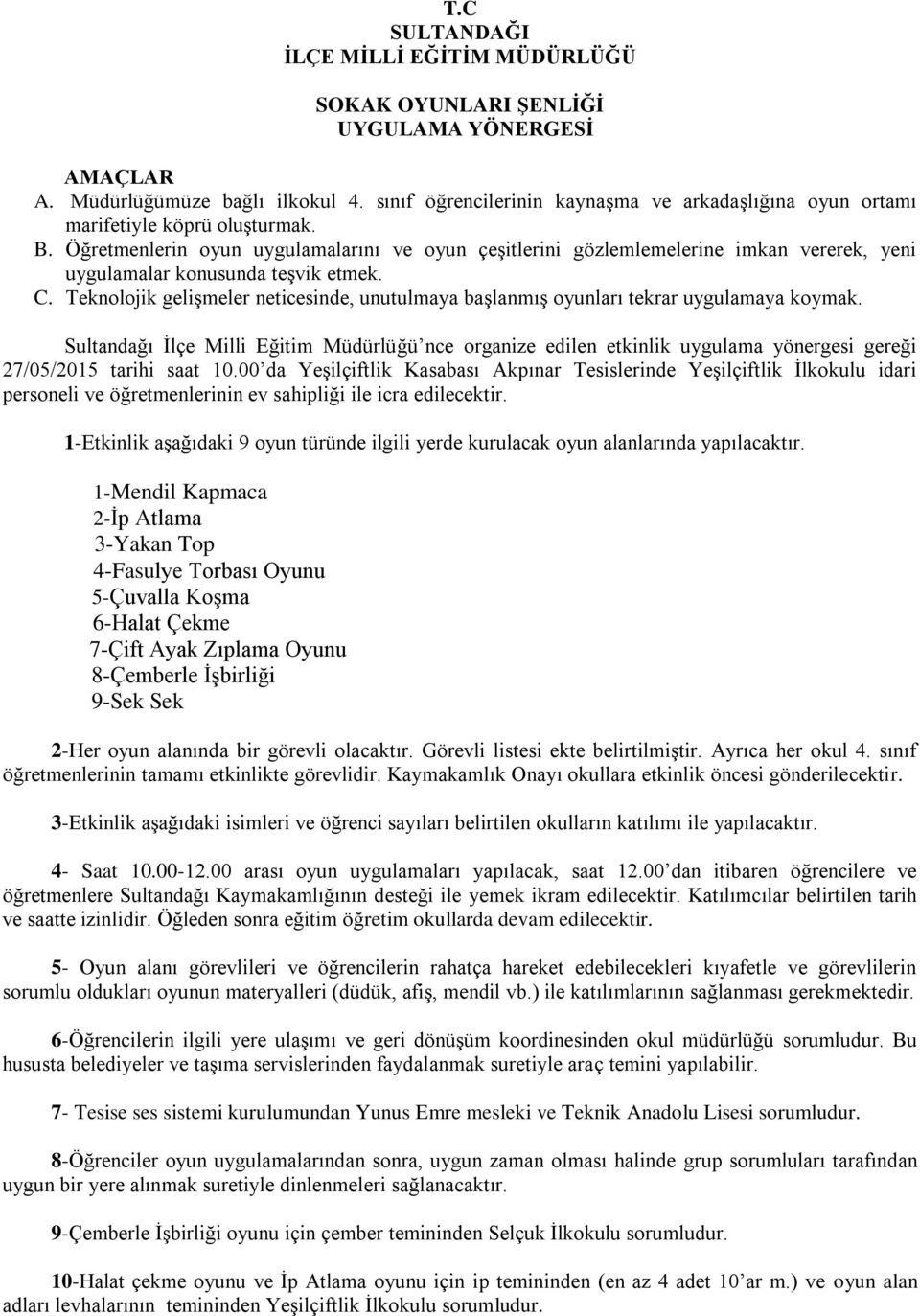 Öğretmenlerin oyun uygulamalarını ve oyun çeşitlerini gözlemlemelerine imkan vererek, yeni uygulamalar konusunda teşvik etmek. C.