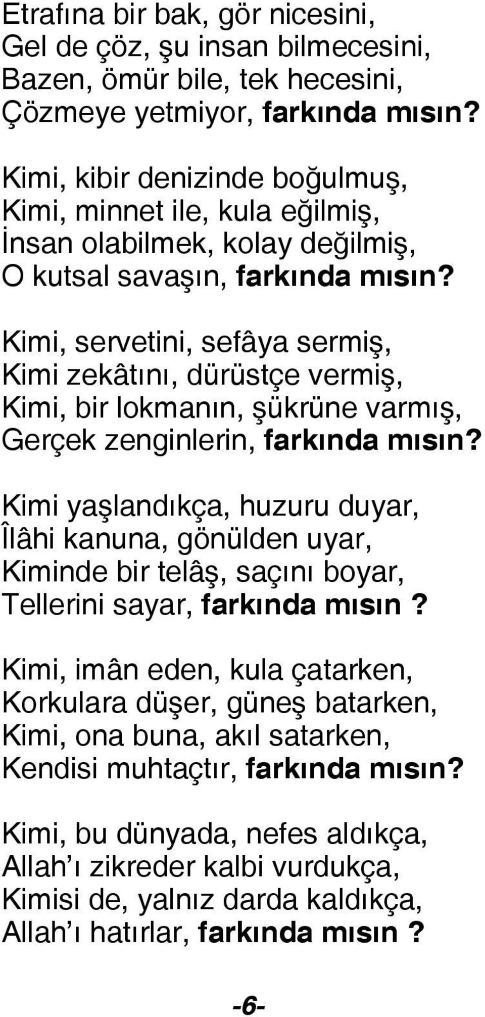 Kimi, servetini, sefâya sermiş, Kimi zekâtını, dürüstçe vermiş, Kimi, bir lokmanın, şükrüne varmış, Gerçek zenginlerin, farkında mısın?