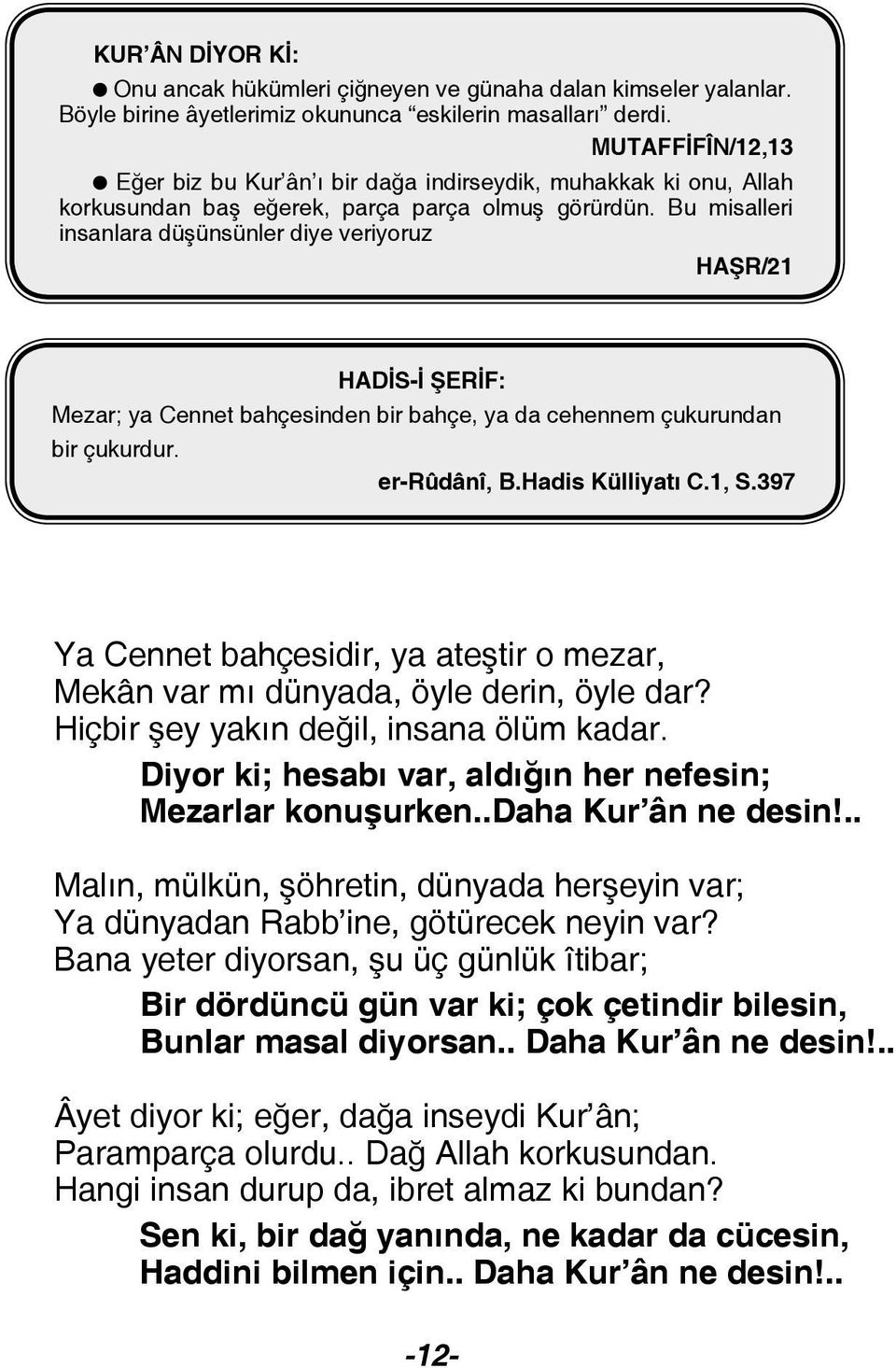 Bu misalleri insanlara düşünsünler diye veriyoruz HAŞR/21 HADİS-İ ŞERİF: Mezar; ya Cennet bahçesinden bir bahçe, ya da cehennem çukurundan bir çukurdur. er-rûdânî, B.Hadis Külliyatı C.1, S.