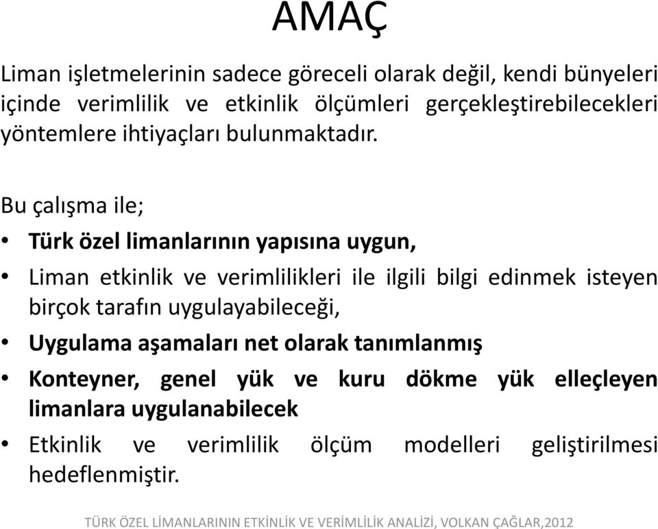 Bu çalışma ile; Türk özel limanlarının yapısına uygun, Liman etkinlik ve verimlilikleri ile ilgili bilgi edinmek isteyen birçok tarafın