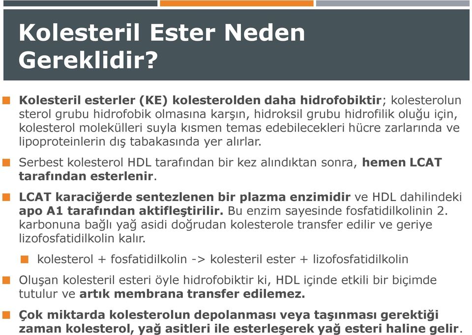 edebilecekleri hücre zarlarında ve lipoproteinlerin dış tabakasında yer alırlar. Serbest kolesterol HDL tarafından bir kez alındıktan sonra, hemen LCAT tarafından esterlenir.