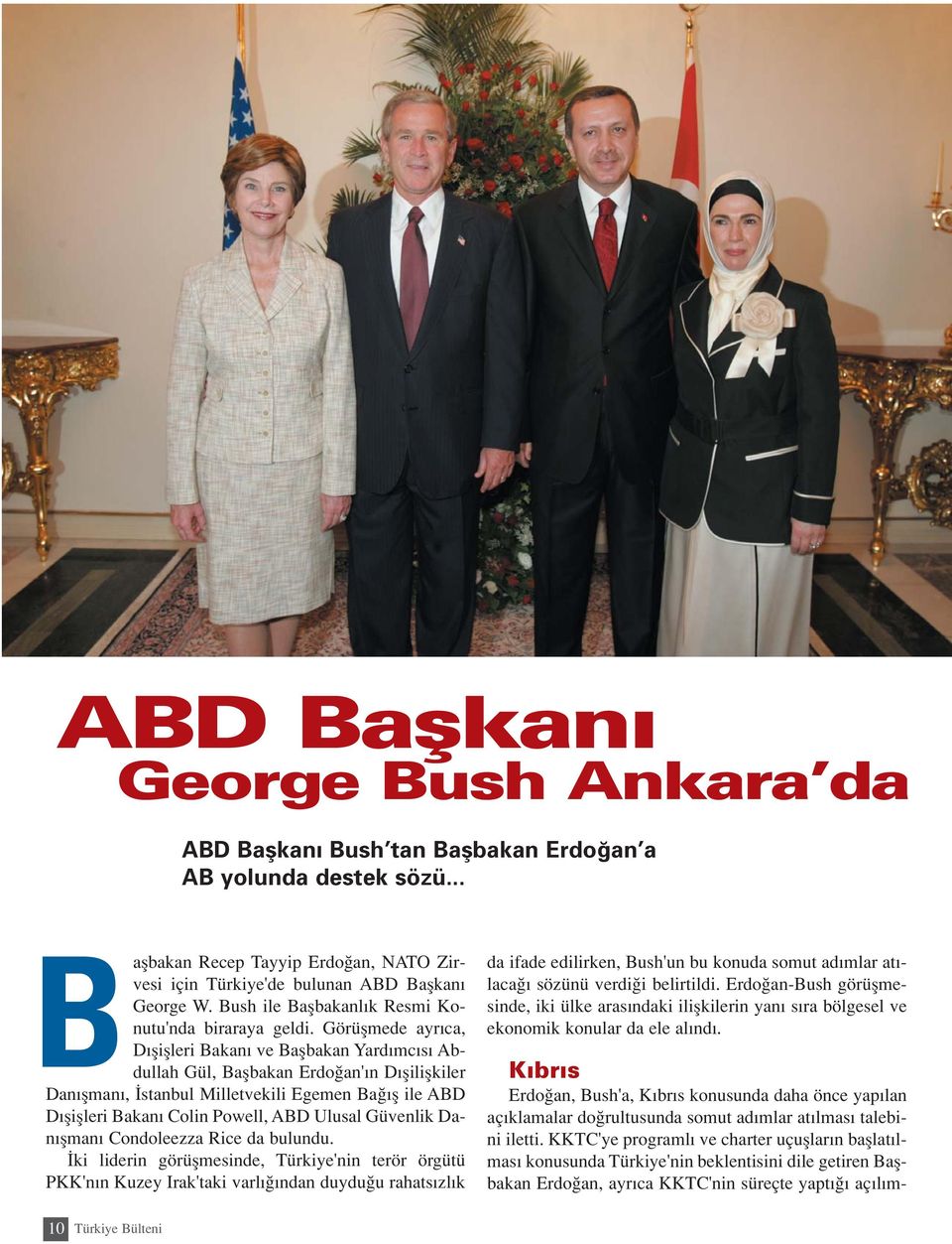 Görüflmede ayr ca, D fliflleri Bakan ve Baflbakan Yard mc s Abdullah Gül, Baflbakan Erdo an' n D fliliflkiler Dan flman, stanbul Milletvekili Egemen Ba fl ile ABD D fliflleri Bakan Colin Powell, ABD