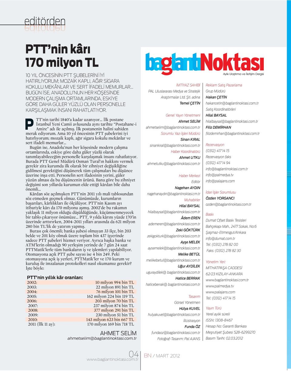 P TT nin tarihi 1840 a kadar uzanıyor İlk postane İstanbul Yeni Camii avlusunda aynı tarihte Postahane-i Amire adı ile açılmış. İlk postanenin halini sahiden merak ediyorum.