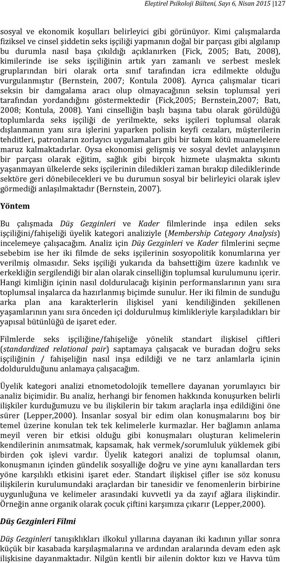 işçiliğinin artık yarı zamanlı ve serbest meslek gruplarından biri olarak orta sınıf tarafından icra edilmekte olduğu vurgulanmıştır (Bernstein, 2007; Kontula 2008).