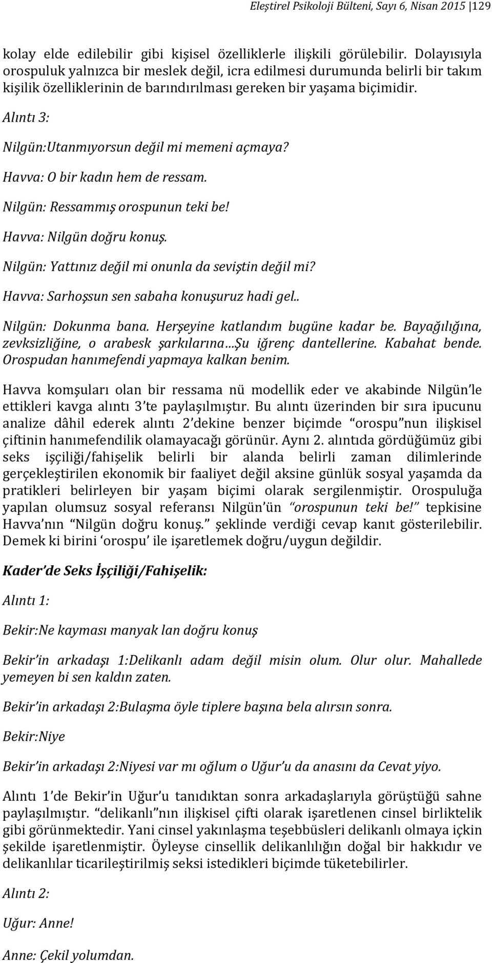 Alıntı 3: Nilgün:Utanmıyorsun değil mi memeni açmaya? Havva: O bir kadın hem de ressam. Nilgün: Ressammış orospunun teki be! Havva: Nilgün doğru konuş.