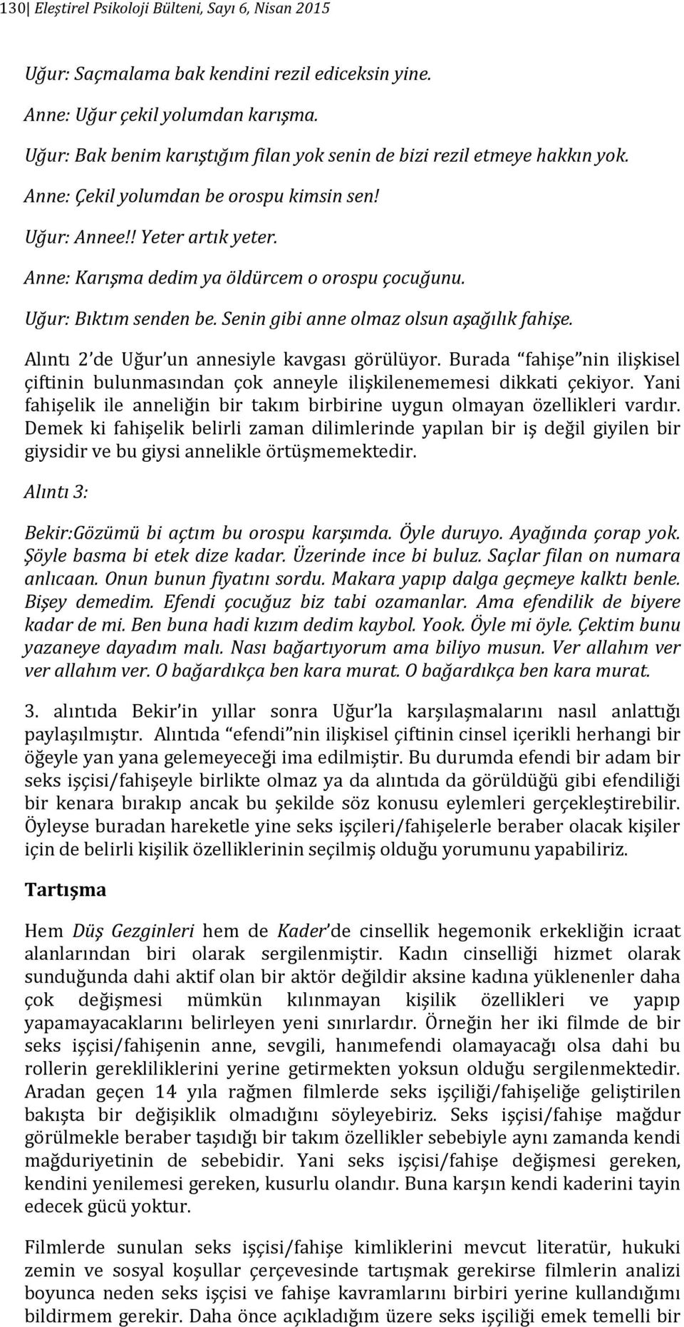 Anne: Karışma dedim ya öldürcem o orospu çocuğunu. Uğur: Bıktım senden be. Senin gibi anne olmaz olsun aşağılık fahişe. Alıntı 2 de Uğur un annesiyle kavgası görülüyor.