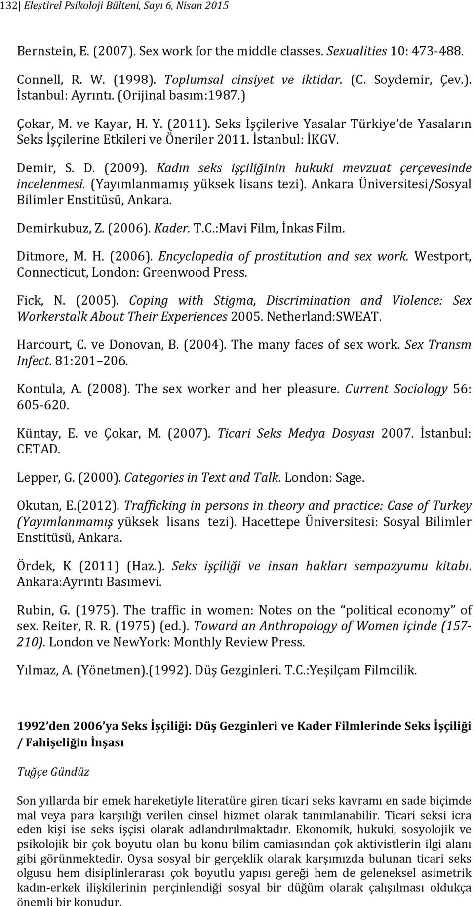 Demir, S. D. (2009). Kadın seks işçiliğinin hukuki mevzuat çerçevesinde incelenmesi. (Yayımlanmamış yüksek lisans tezi). Ankara Üniversitesi/Sosyal Bilimler Enstitüsü, Ankara. Demirkubuz, Z. (2006).