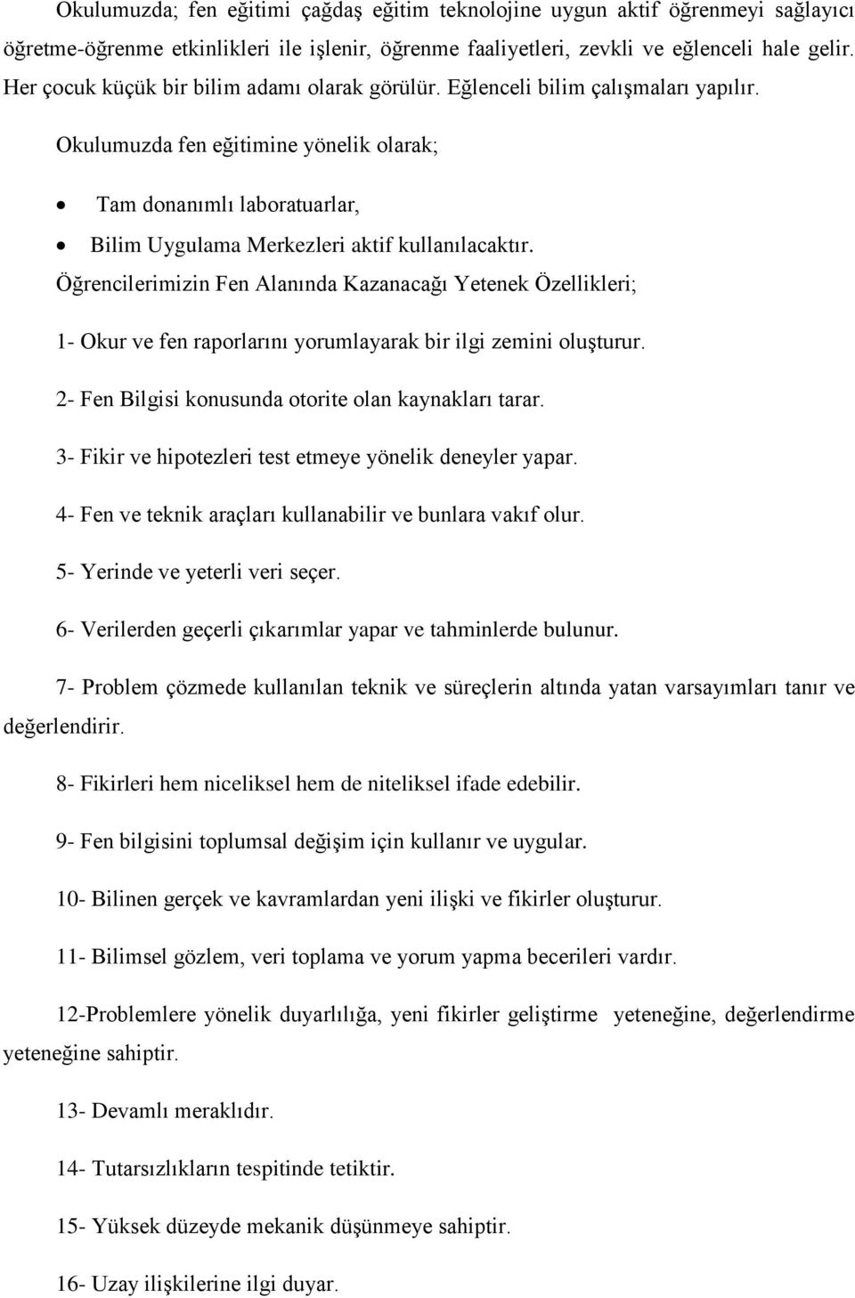 Okulumuzda fen eğitimine yönelik olarak; Tam donanımlı laboratuarlar, Bilim Uygulama Merkezleri aktif kullanılacaktır.