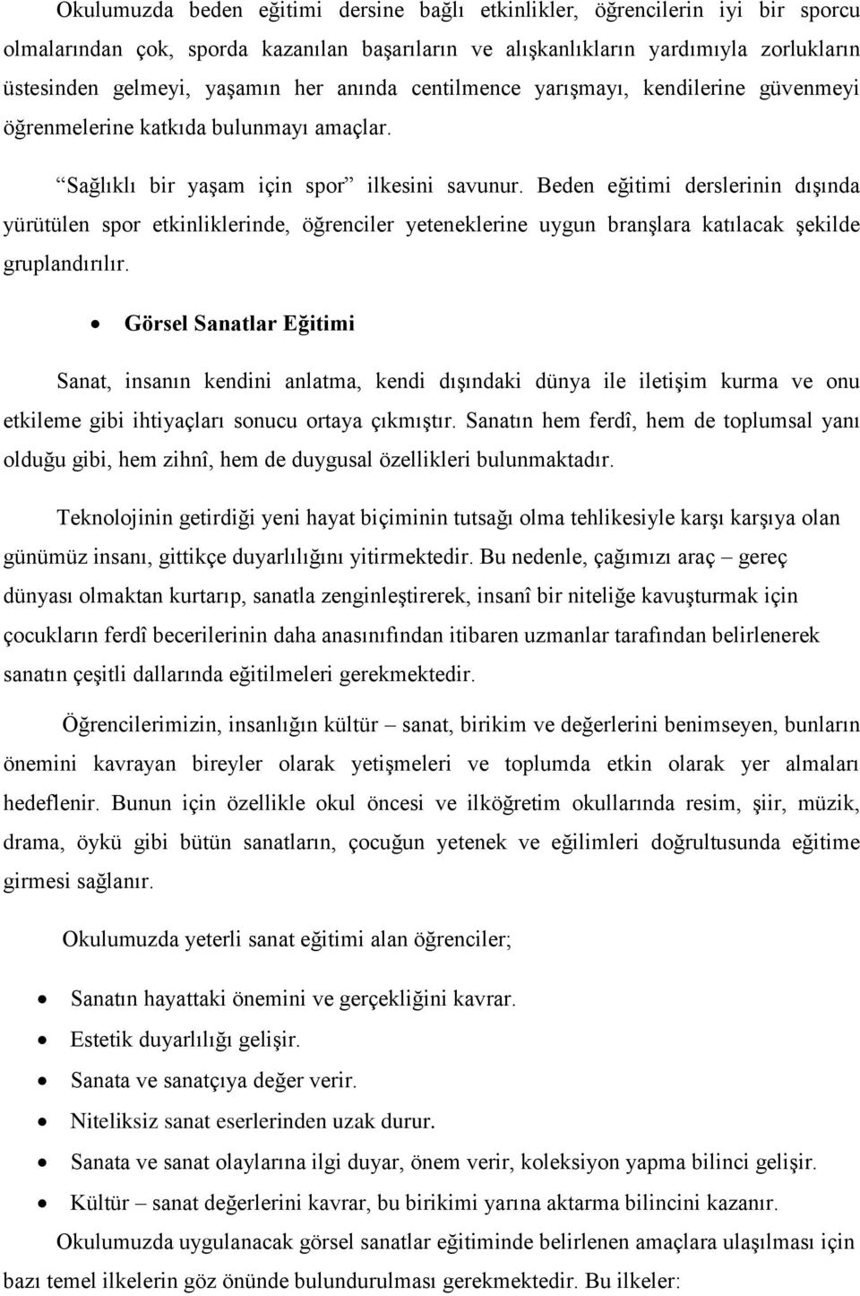 Beden eğitimi derslerinin dıģında yürütülen spor etkinliklerinde, öğrenciler yeteneklerine uygun branģlara katılacak Ģekilde gruplandırılır.