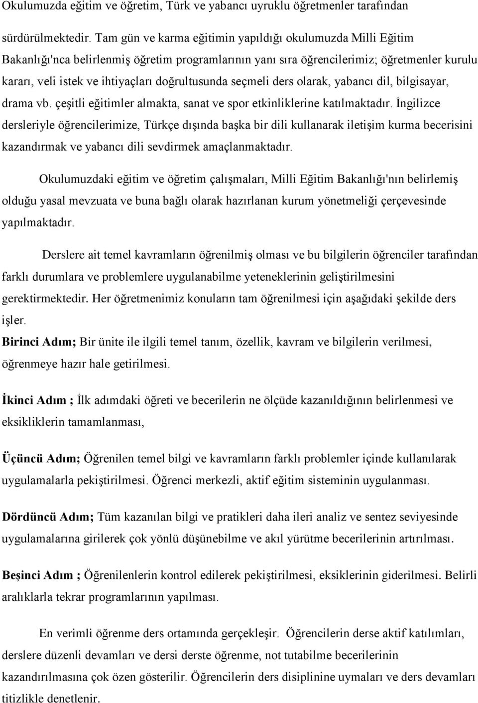 doğrultusunda seçmeli ders olarak, yabancı dil, bilgisayar, drama vb. çeģitli eğitimler almakta, sanat ve spor etkinliklerine katılmaktadır.