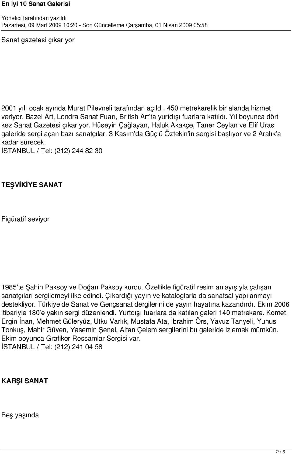 3 Kasım da Güçlü Öztekin in sergisi başlıyor ve 2 Aralık a kadar sürecek. İSTANBUL / Tel: (212) 244 82 30 TEŞVİKİYE SANAT Figüratif seviyor 1985 te Şahin Paksoy ve Doğan Paksoy kurdu.