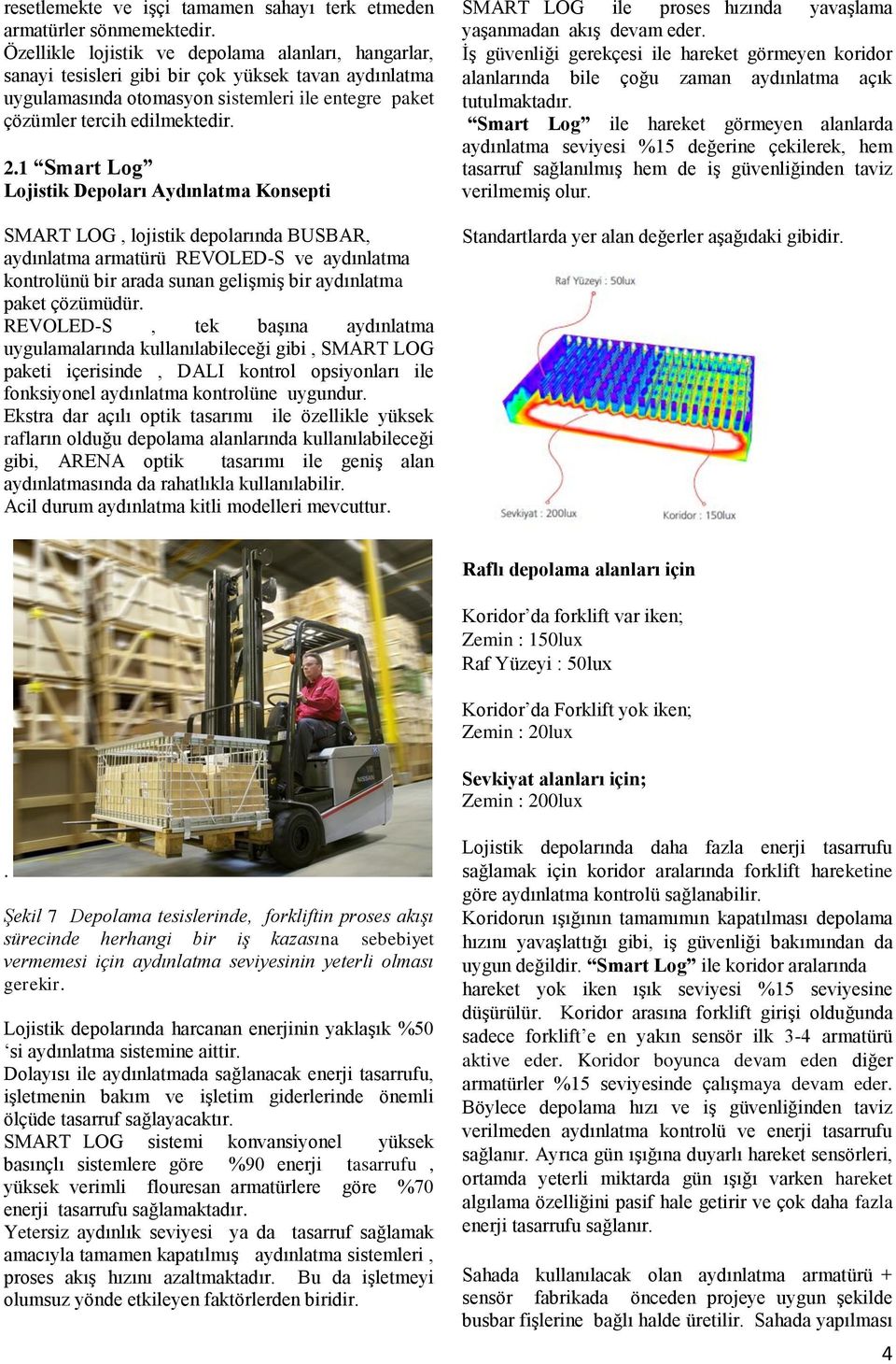 1 Smart Log Lojistik Depoları Aydınlatma Konsepti SMART LOG, lojistik depolarında BUSBAR, aydınlatma armatürü REVOLED-S ve aydınlatma kontrolünü bir arada sunan gelişmiş bir aydınlatma paket