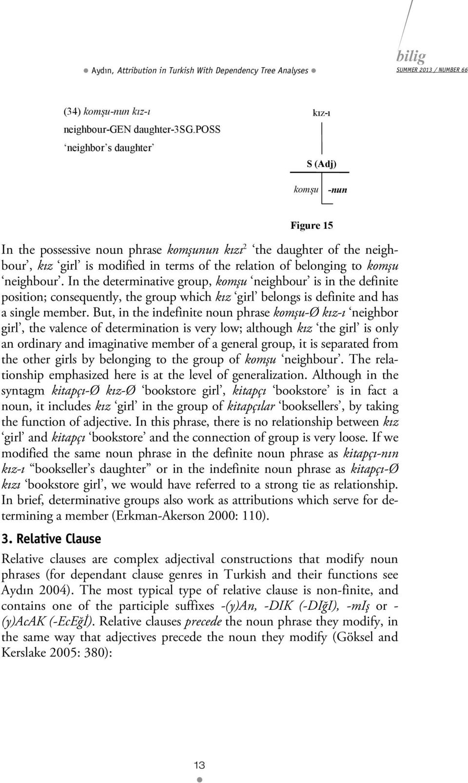 komşu neighbour. In the determinative group, komşu neighbour is in the definite position; consequently, the group which kız girl belongs is definite and has a single member.