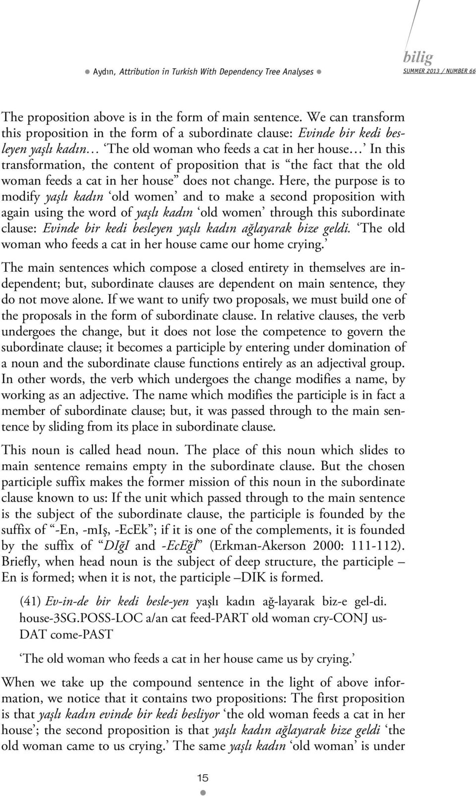 proposition that is the fact that the old woman feeds a cat in her house does not change.