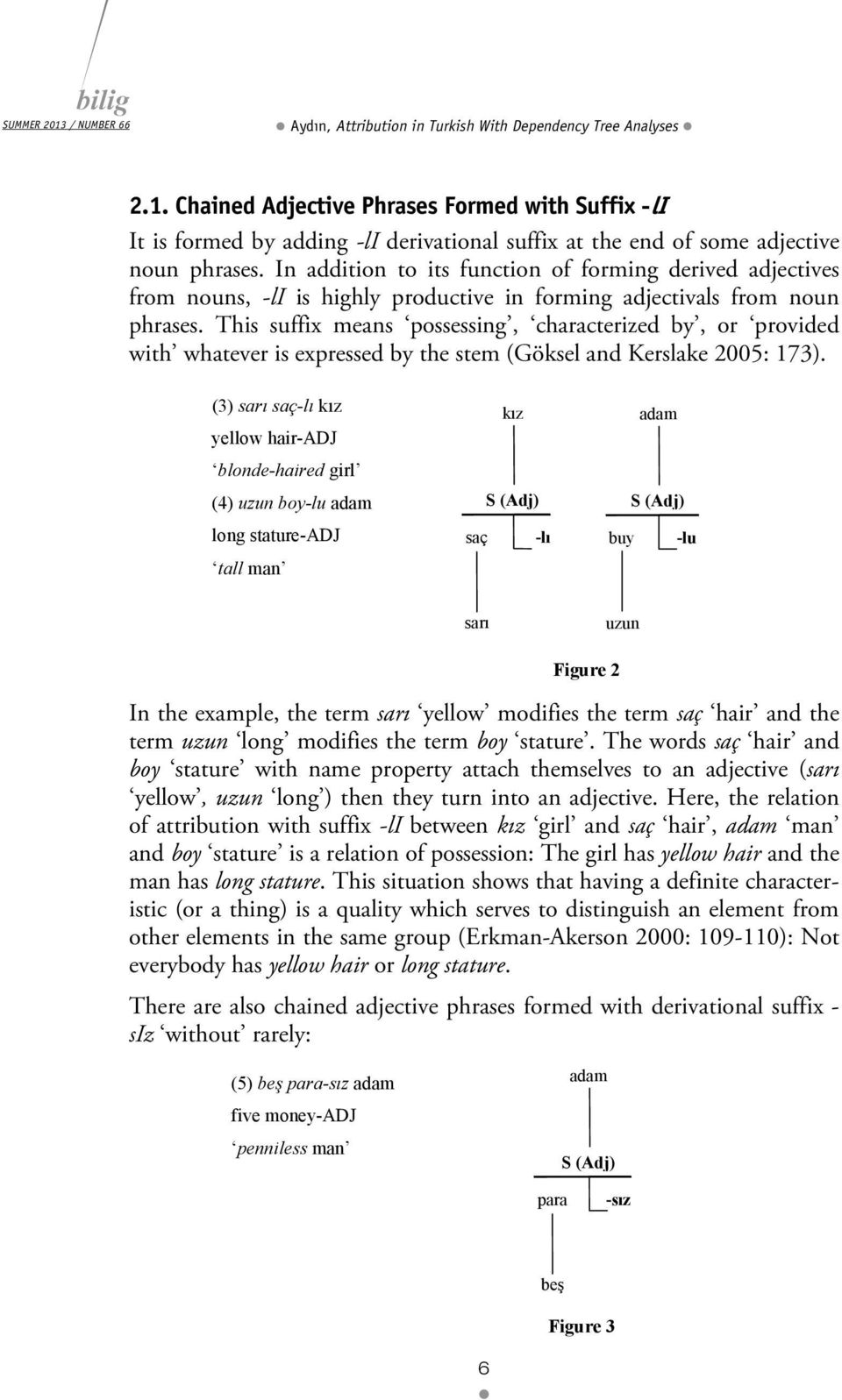 This suffix means possessing, characterized by, or provided with whatever is expressed by the stem (Göksel and Kerslake 2005: 173).