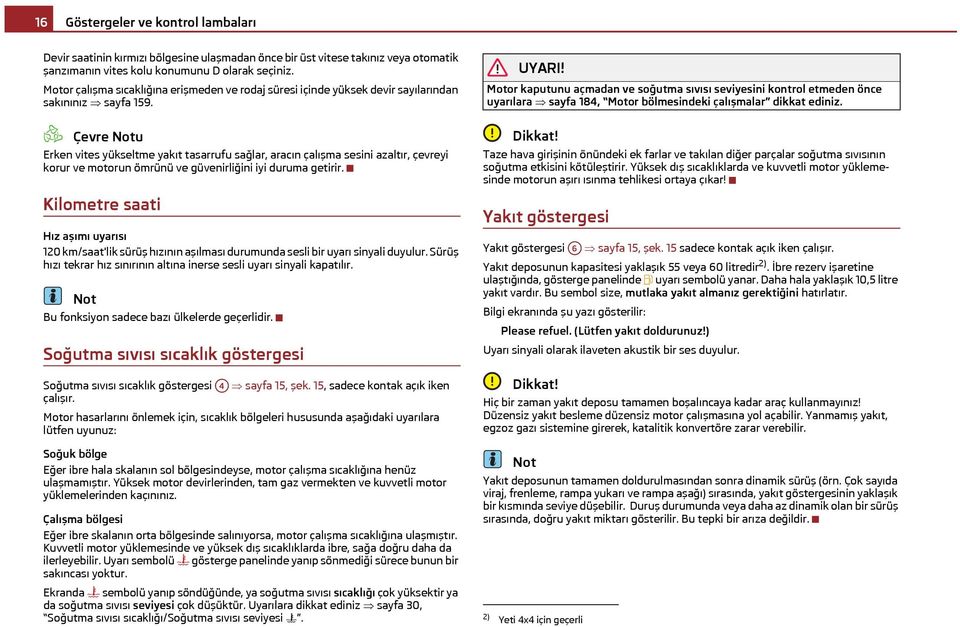 Çevre u Erken vites yükseltme yakıt tasarrufu sağlar, aracın çalışma sesini azaltır, çevreyi korur ve motorun ömrünü ve güvenirliğini iyi duruma getirir.