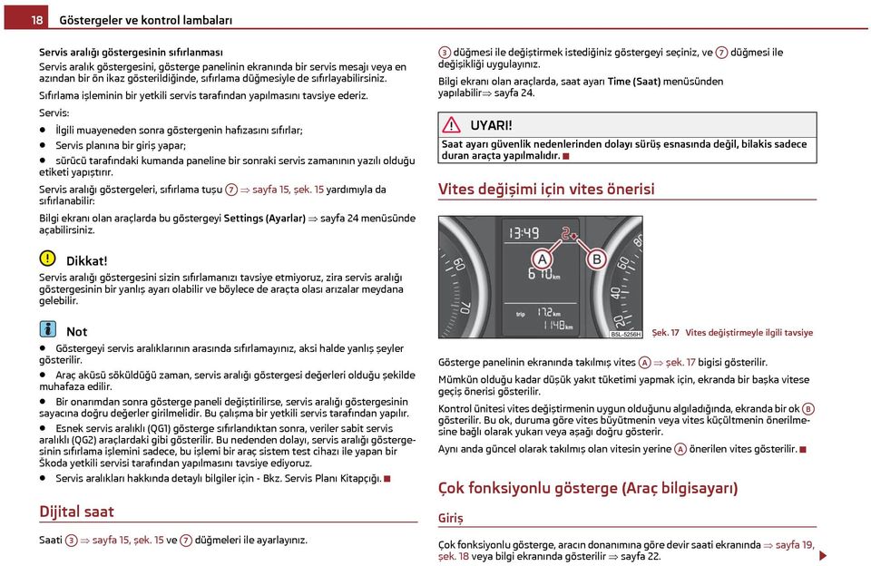 Servis: İlgili muayeneden sonra göstergenin hafızasını sıfırlar; Servis planına bir giriş yapar; sürücü tarafındaki kumanda paneline bir sonraki servis zamanının yazılı olduğu etiketi yapıştırır.