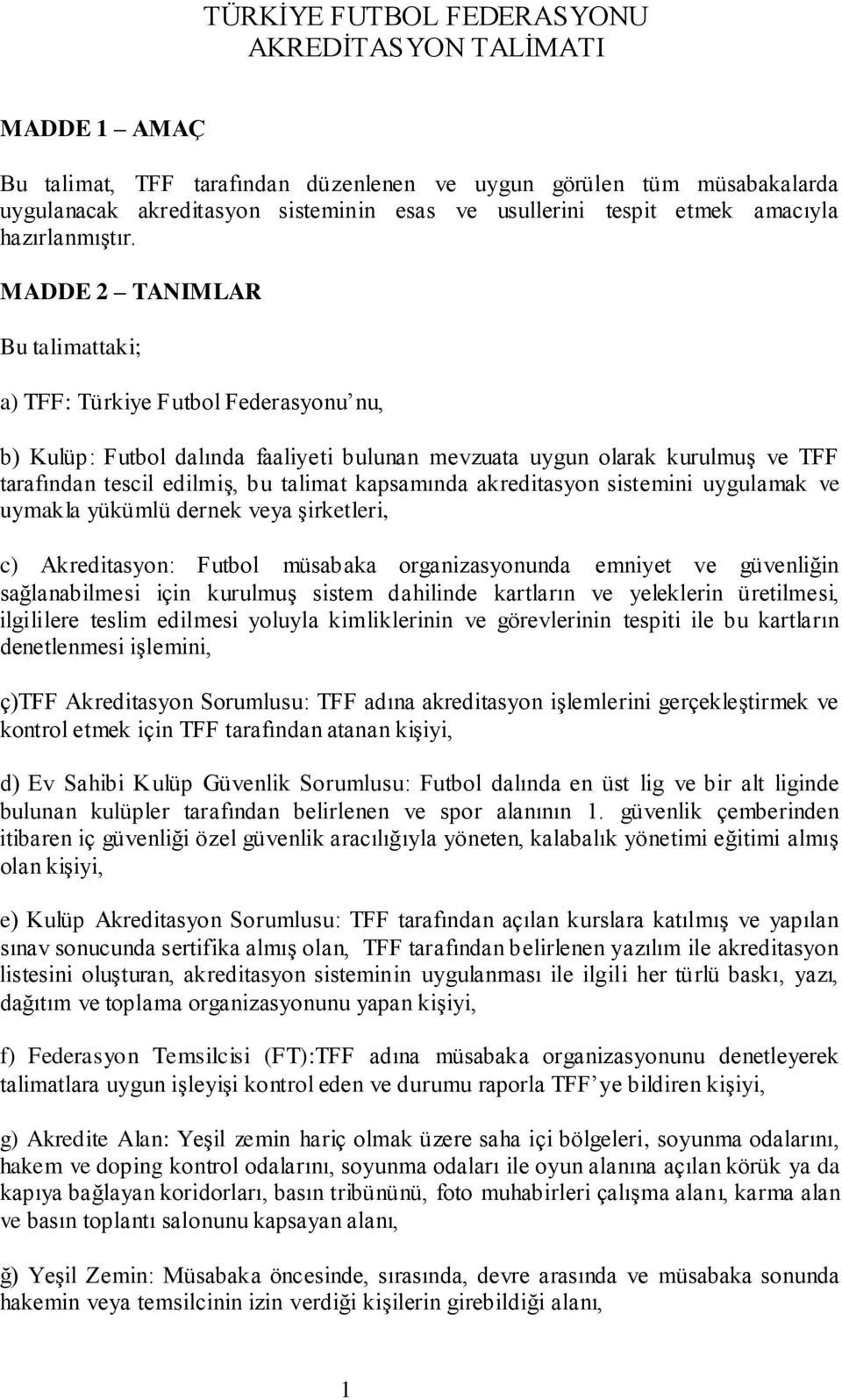 MADDE 2 TANIMLAR Bu talimattaki; a) TFF: Türkiye Futbol Federasyonu nu, b) Kulüp: Futbol dalında faaliyeti bulunan mevzuata uygun olarak kurulmuş ve TFF tarafından tescil edilmiş, bu talimat