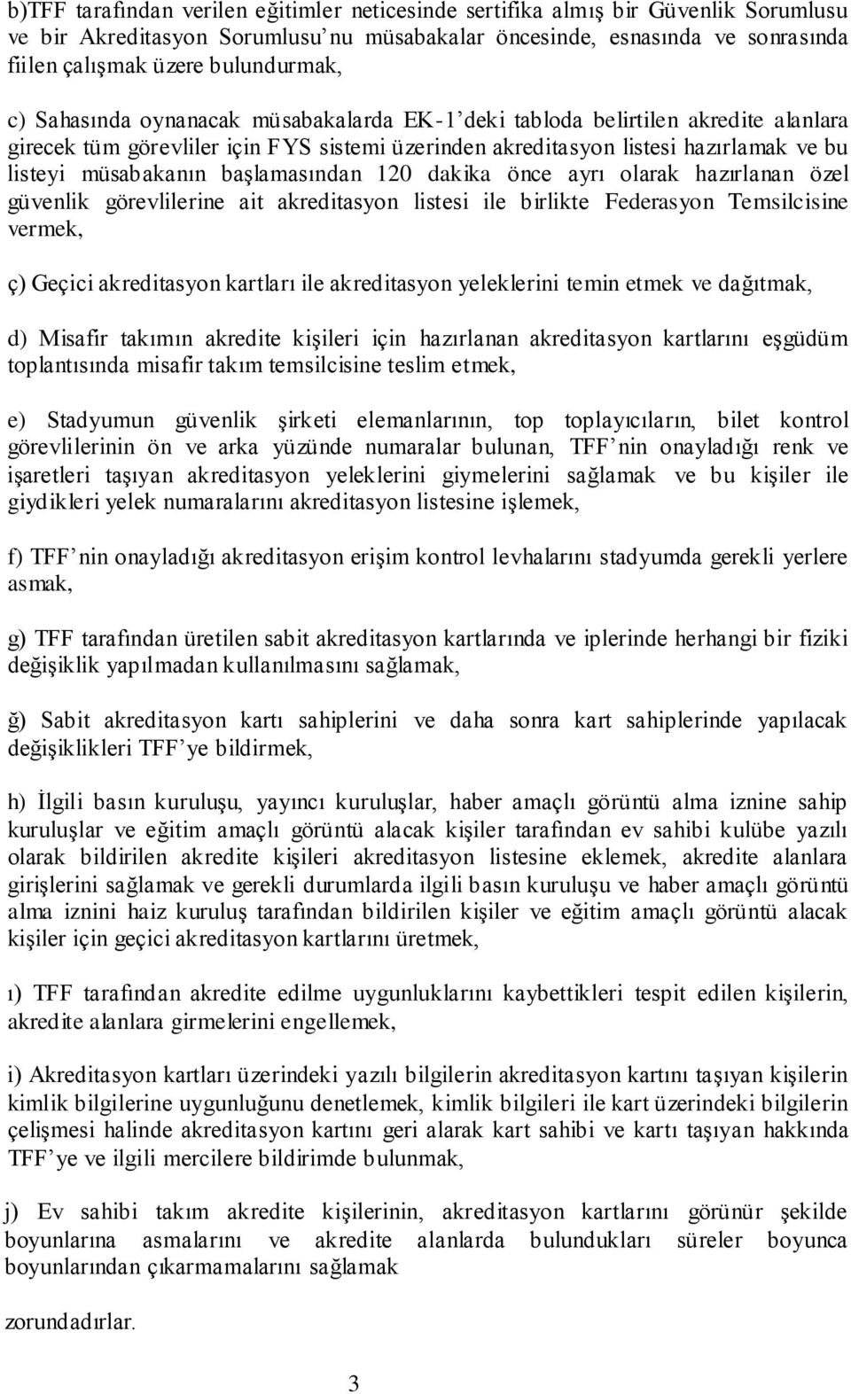 müsabakanın başlamasından 120 dakika önce ayrı olarak hazırlanan özel güvenlik görevlilerine ait akreditasyon listesi ile birlikte Federasyon Temsilcisine vermek, ç) Geçici akreditasyon kartları ile