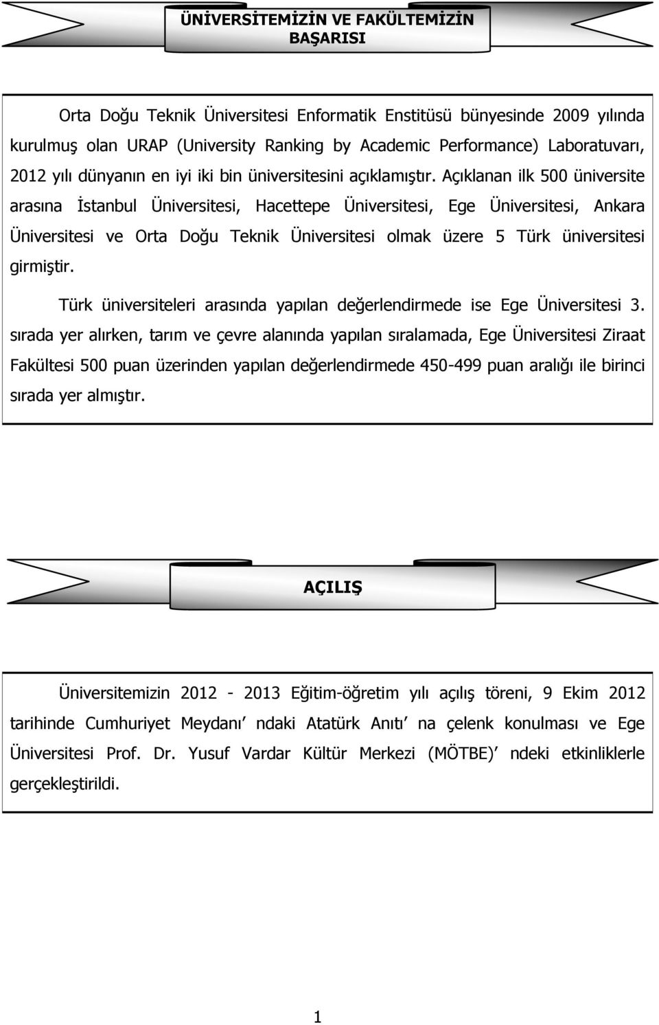 Açıklanan ilk 500 üniversite arasına İstanbul Üniversitesi, Hacettepe Üniversitesi, Ege Üniversitesi, Ankara Üniversitesi ve Orta Doğu Teknik Üniversitesi olmak üzere 5 Türk üniversitesi girmiştir.