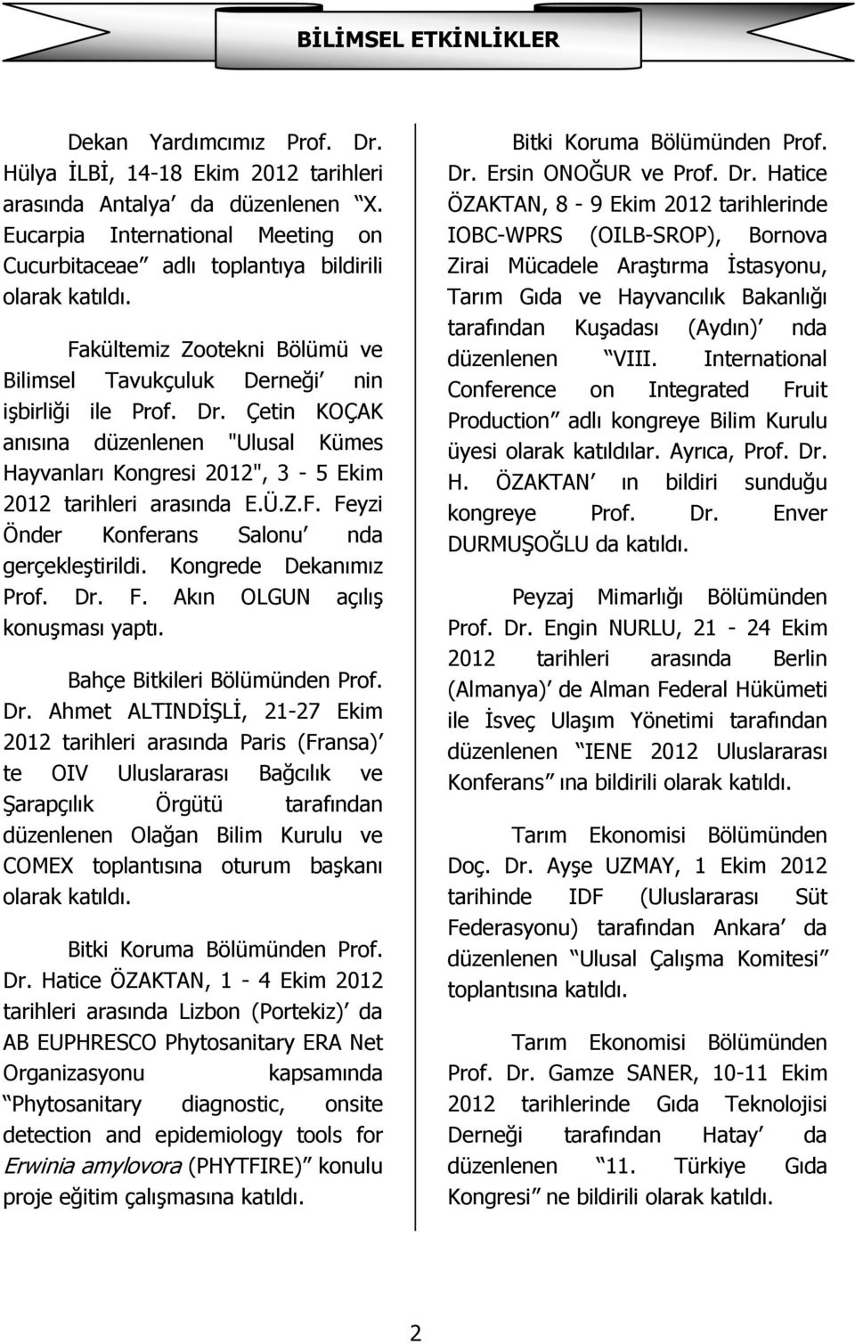 Çetin KOÇAK anısına düzenlenen "Ulusal Kümes Hayvanları Kongresi 2012", 3-5 Ekim 2012 tarihleri arasında E.Ü.Z.F. Feyzi Önder Konferans Salonu nda gerçekleştirildi. Kongrede Dekanımız Prof. Dr. F. Akın OLGUN açılış konuşması yaptı.