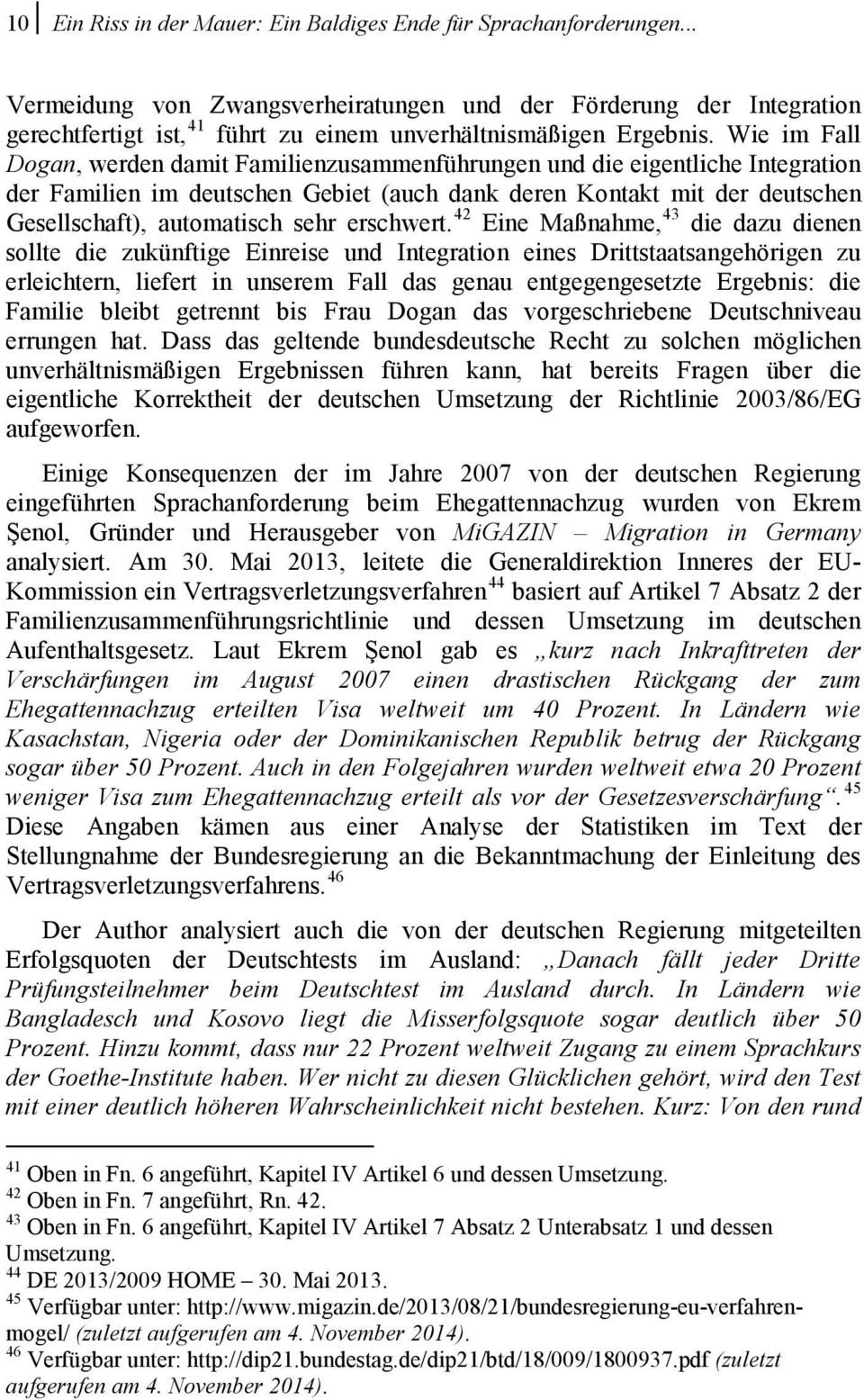 Wie im Fall Dogan, werden damit Familienzusammenführungen und die eigentliche Integration der Familien im deutschen Gebiet (auch dank deren Kontakt mit der deutschen Gesellschaft), automatisch sehr