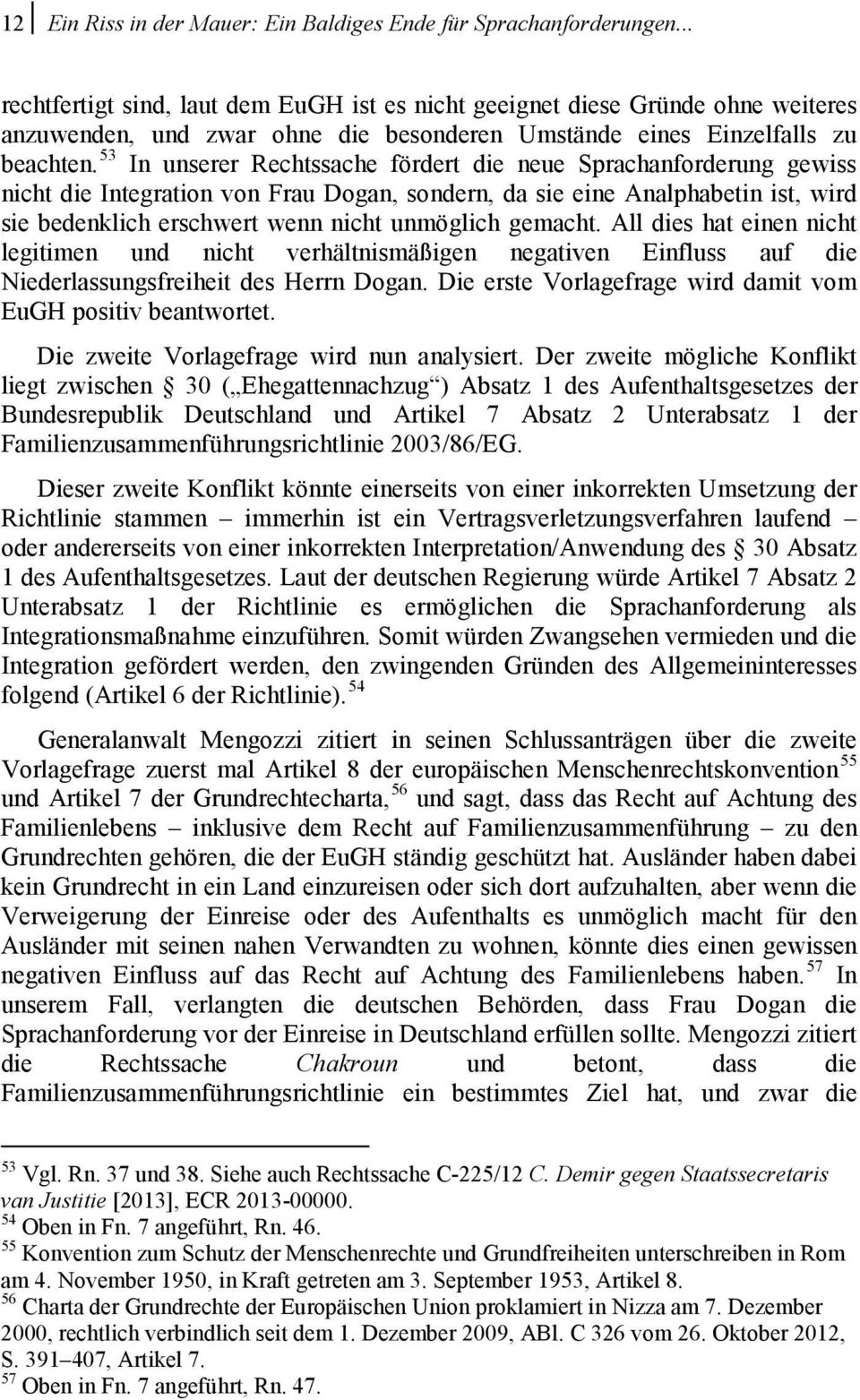 53 In unserer Rechtssache fördert die neue Sprachanforderung gewiss nicht die Integration von Frau Dogan, sondern, da sie eine Analphabetin ist, wird sie bedenklich erschwert wenn nicht unmöglich