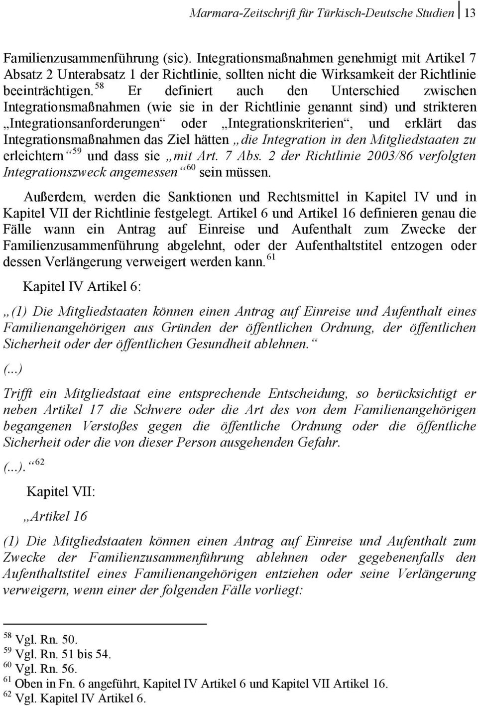 58 Er definiert auch den Unterschied zwischen Integrationsmaßnahmen (wie sie in der Richtlinie genannt sind) und strikteren Integrationsanforderungen oder Integrationskriterien, und erklärt das