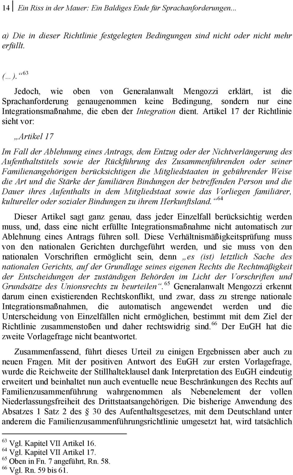 Artikel 17 der Richtlinie sieht vor: Artikel 17 Im Fall der Ablehnung eines Antrags, dem Entzug oder der Nichtverlängerung des Aufenthaltstitels sowie der Rückführung des Zusammenführenden oder