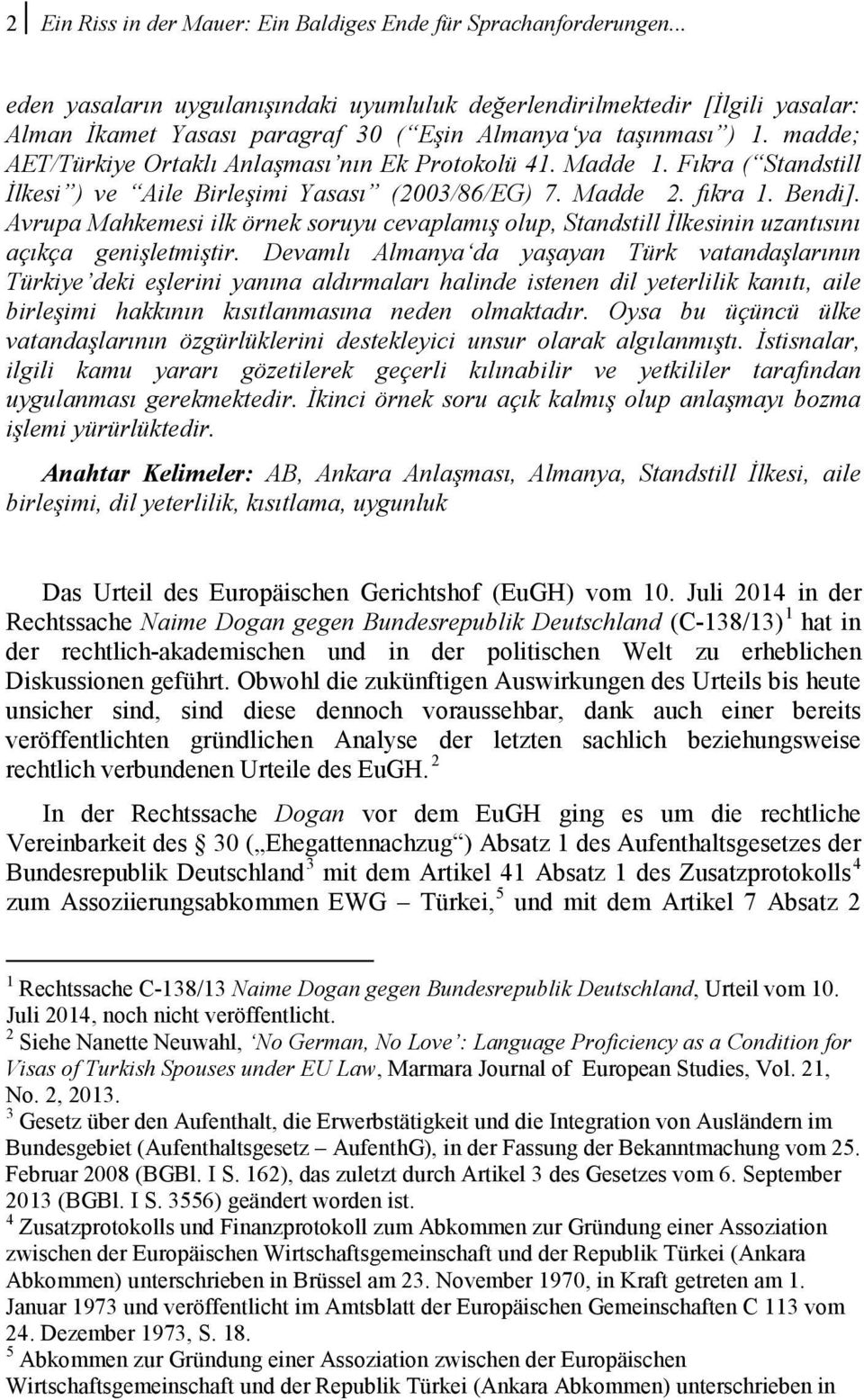 madde; AET/Türkiye Ortaklı Anlaşması nın Ek Protokolü 41. Madde 1. Fıkra ( Standstill İlkesi ) ve Aile Birleşimi Yasası (2003/86/EG) 7. Madde 2. fıkra 1. Bendi].