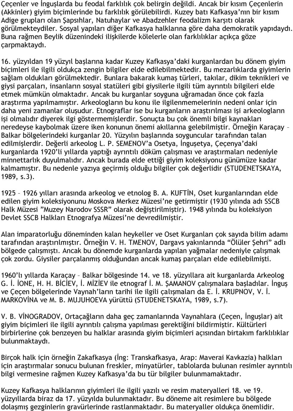 Sosyal yapıları diğer Kafkasya halklarına göre daha demokratik yapıdaydı. Buna rağmen Beylik düzenindeki ilişkilerde kölelerle olan farklılıklar açıkça göze çarpmaktaydı. 16.