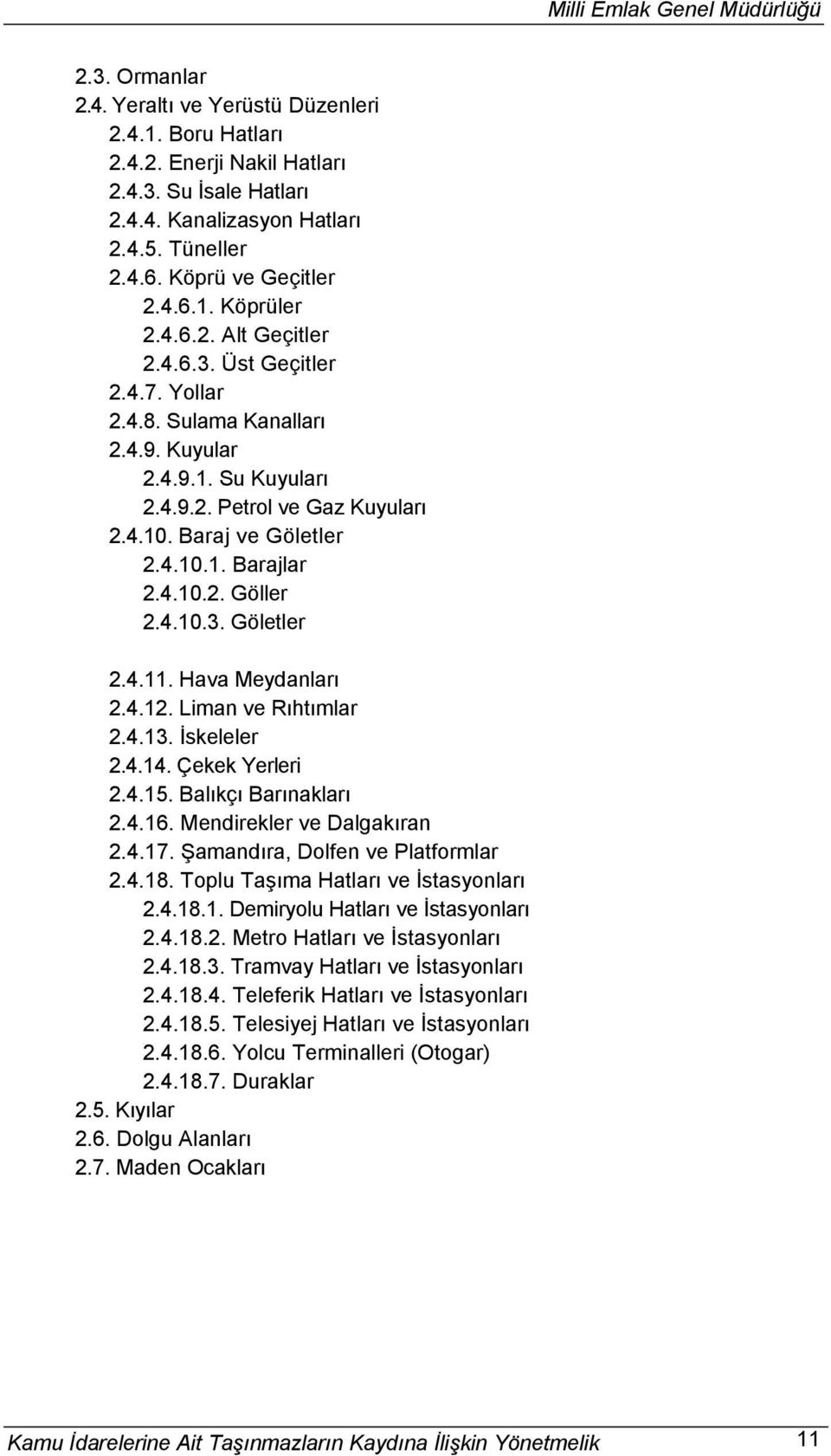 Baraj ve Göletler 2.4.10.1. Barajlar 2.4.10.2. Göller 2.4.10.3. Göletler 2.4.11. Hava Meydanları 2.4.12. Liman ve Rıhtımlar 2.4.13. İskeleler 2.4.14. Çekek Yerleri 2.4.15. Balıkçı Barınakları 2.4.16.