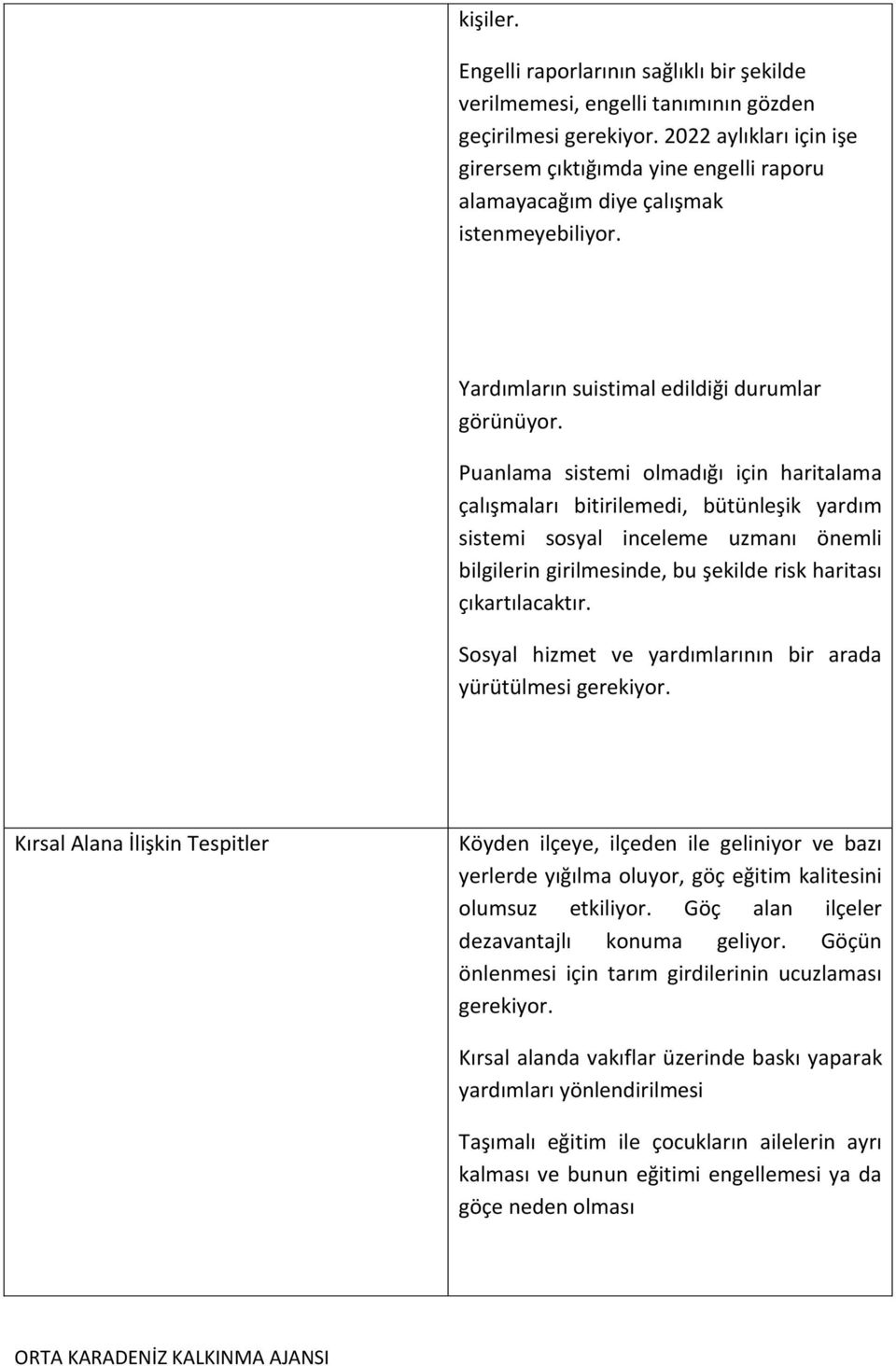 Puanlama sistemi olmadığı için haritalama çalışmaları bitirilemedi, bütünleşik yardım sistemi sosyal inceleme uzmanı önemli bilgilerin girilmesinde, bu şekilde risk haritası çıkartılacaktır.