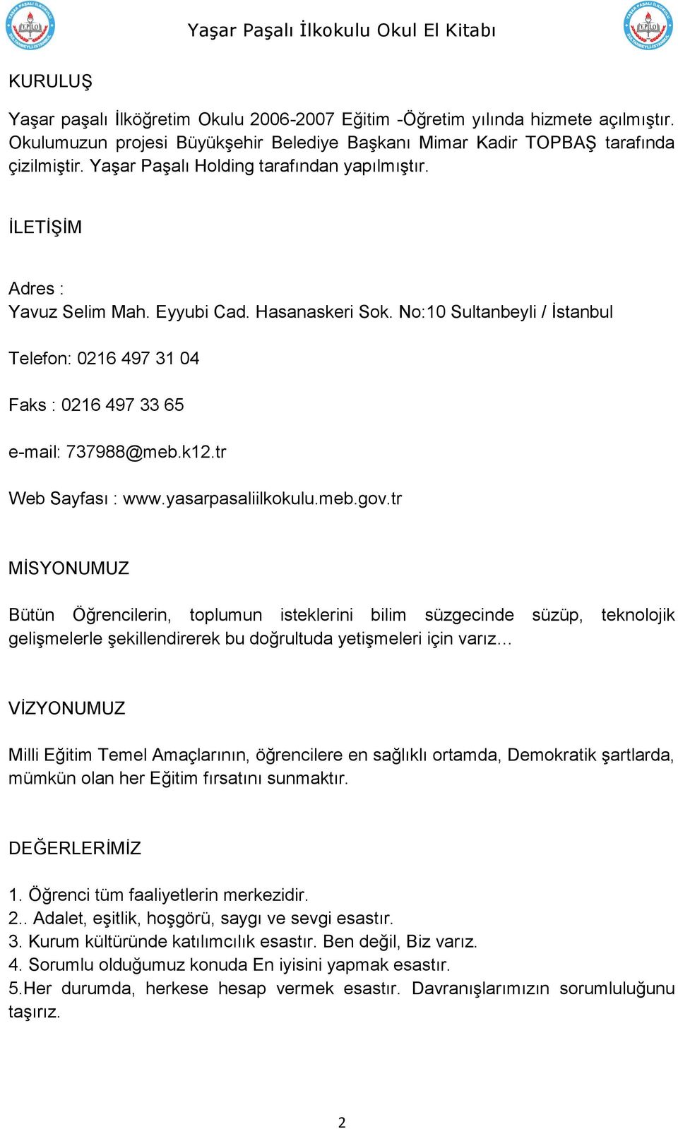 No:10 Sultanbeyli / İstanbul Telefon: 0216 497 31 04 Faks : 0216 497 33 65 e-mail: 737988@meb.k12.tr Web Sayfası : www.yasarpasaliilkokulu.meb.gov.