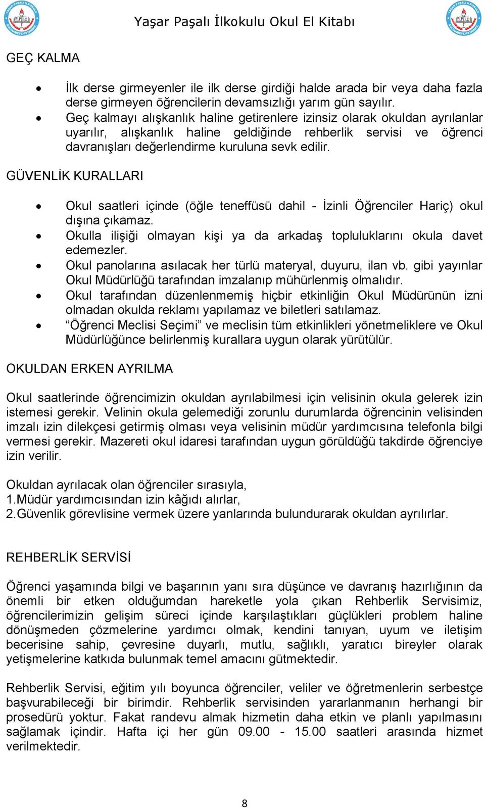 GÜVENLİK KURALLARI Okul saatleri içinde (öğle teneffüsü dahil - İzinli Öğrenciler Hariç) okul dışına çıkamaz. Okulla ilişiği olmayan kişi ya da arkadaş topluluklarını okula davet edemezler.