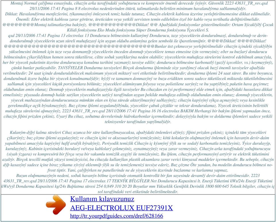 Dikkat: Havalandýrma menfezlerini, týkanmasýný önleyerek temiz halde tutunuz. Cihazýn elektrik kablosu üzerine yerleþtirilmemesine dikkat edilmelidir.