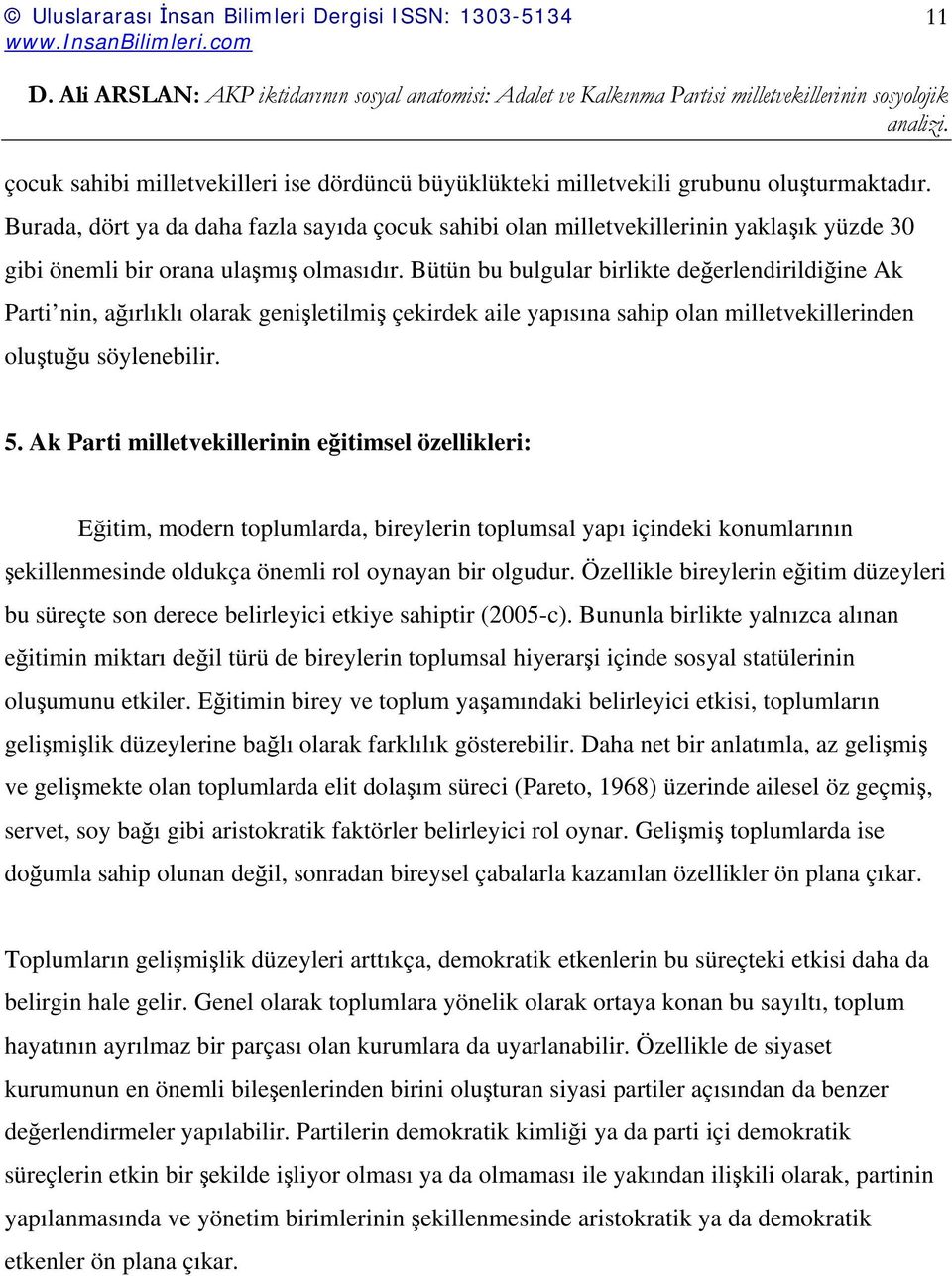 Bütün bu bulgular birlikte değerlendirildiğine Ak Parti nin, ağırlıklı olarak genişletilmiş çekirdek aile yapısına sahip olan milletvekillerinden oluştuğu söylenebilir. 5.