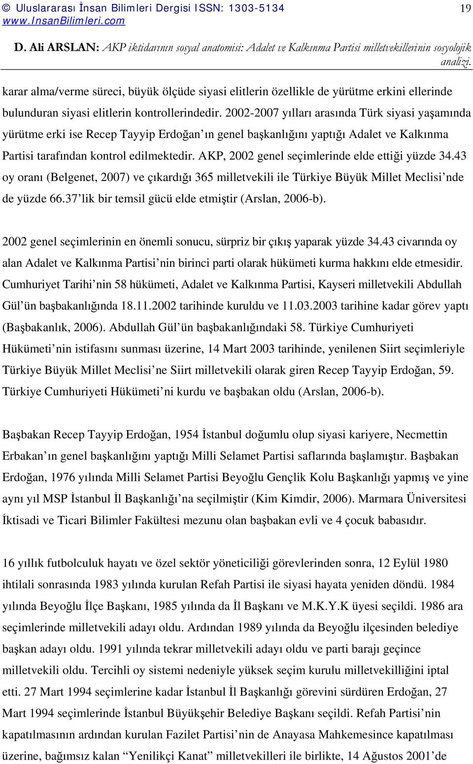 AKP, 2002 genel seçimlerinde elde ettiği yüzde 34.43 oy oranı (Belgenet, 2007) ve çıkardığı 365 milletvekili ile Türkiye Büyük Millet Meclisi nde de yüzde 66.