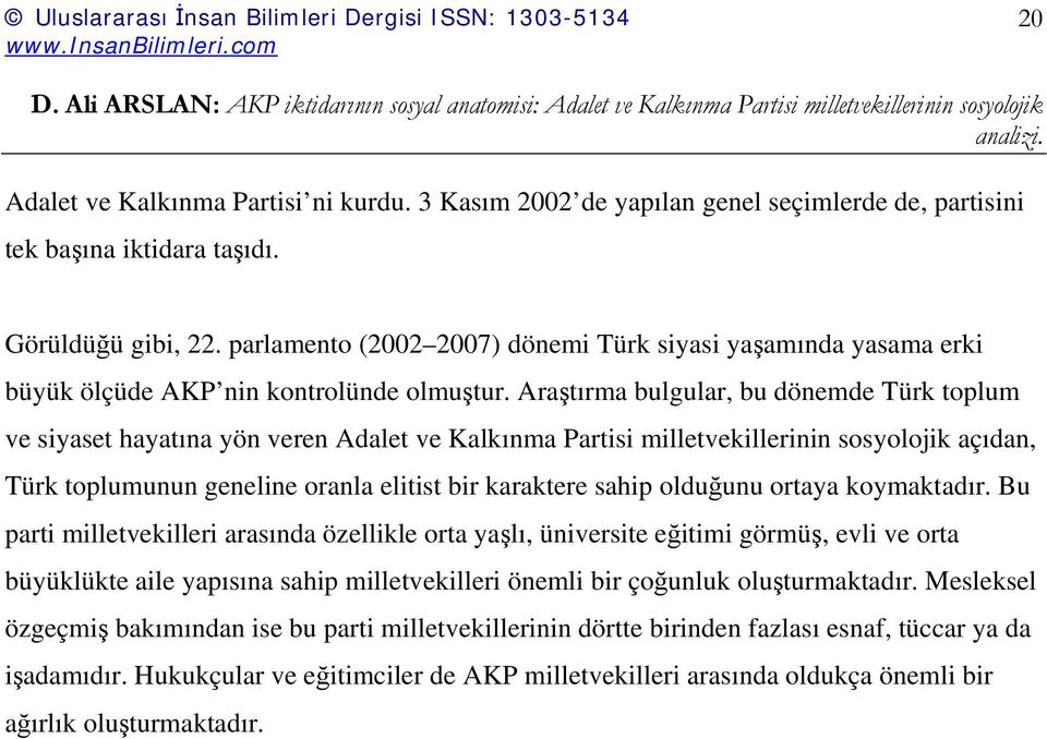 Araştırma bulgular, bu dönemde Türk toplum ve siyaset hayatına yön veren Adalet ve Kalkınma Partisi milletvekillerinin sosyolojik açıdan, Türk toplumunun geneline oranla elitist bir karaktere sahip