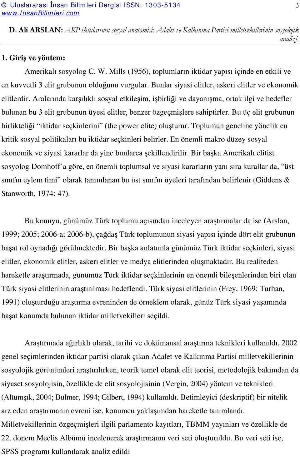 Aralarında karşılıklı sosyal etkileşim, işbirliği ve dayanışma, ortak ilgi ve hedefler bulunan bu 3 elit grubunun üyesi elitler, benzer özgeçmişlere sahiptirler.