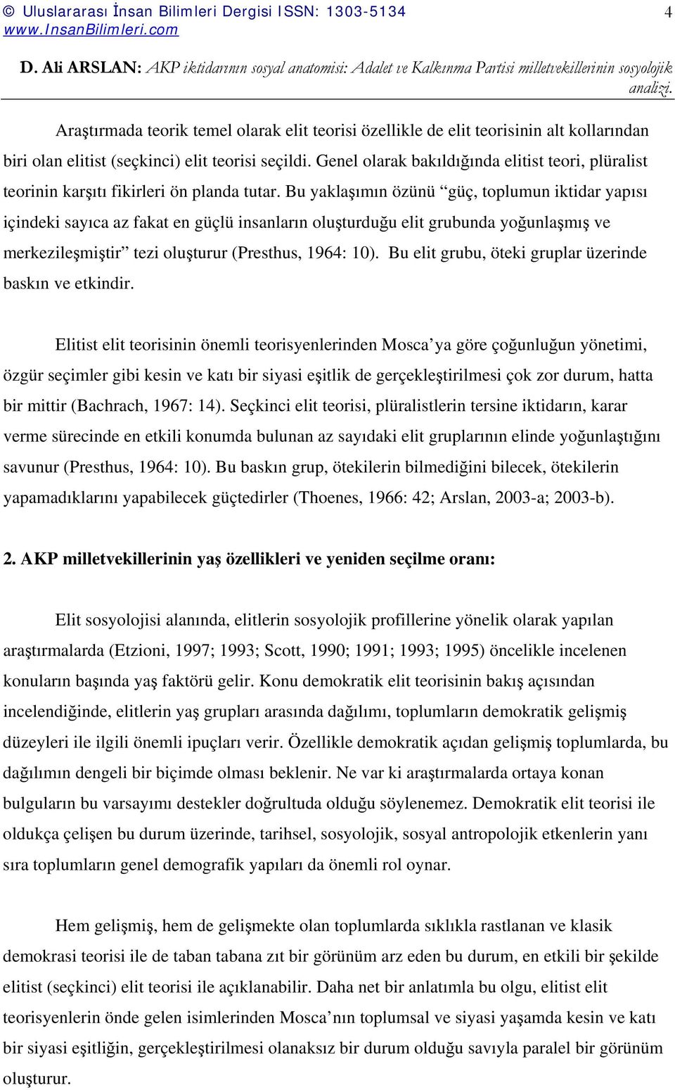 Bu yaklaşımın özünü güç, toplumun iktidar yapısı içindeki sayıca az fakat en güçlü insanların oluşturduğu elit grubunda yoğunlaşmış ve merkezileşmiştir tezi oluşturur (Presthus, 1964: 10).