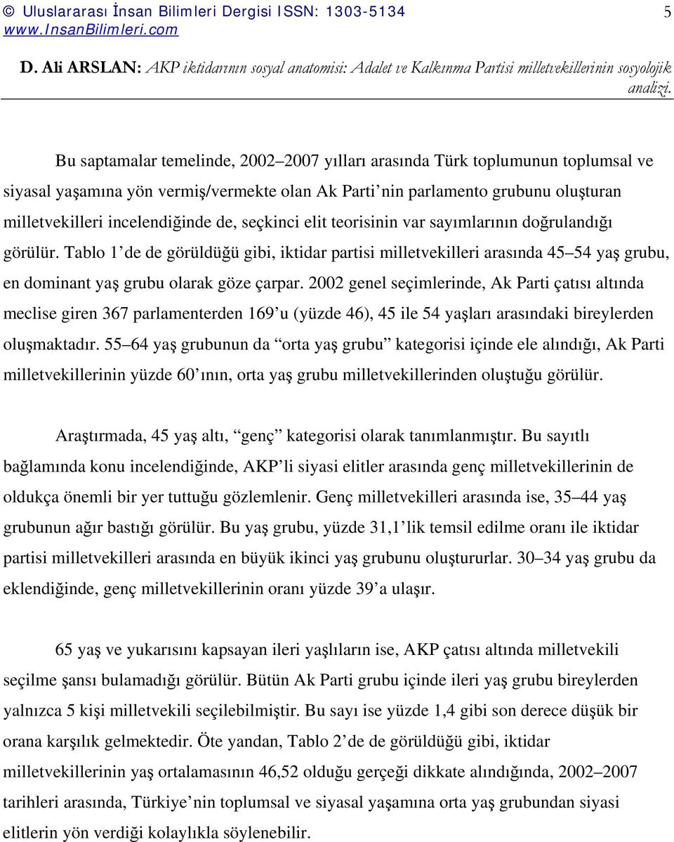 2002 genel seçimlerinde, Ak Parti çatısı altında meclise giren 367 parlamenterden 169 u (yüzde 46), 45 ile 54 yaşları arasındaki bireylerden oluşmaktadır.