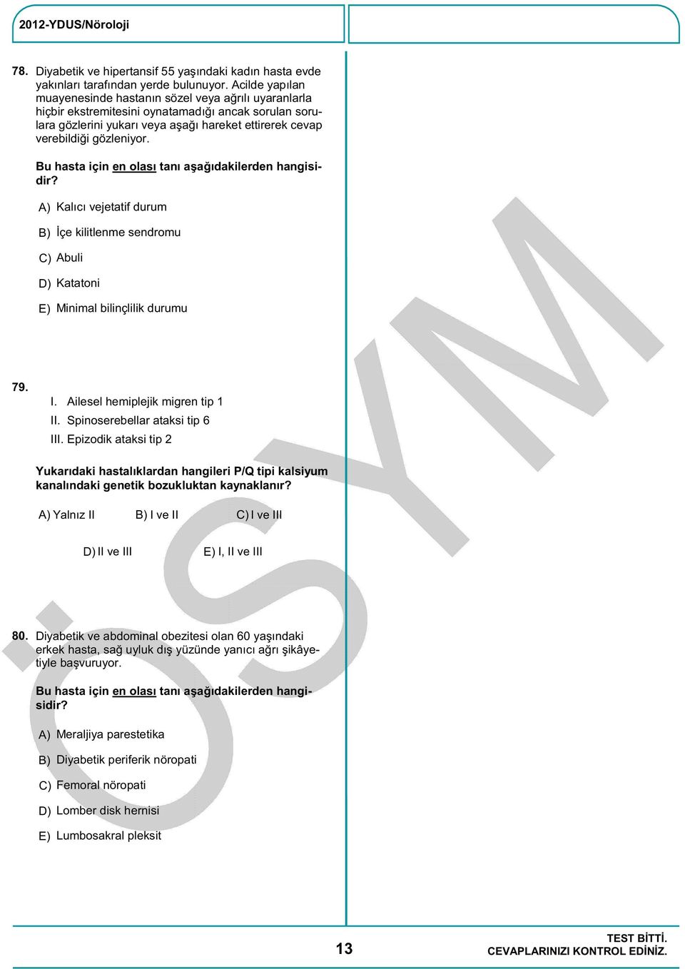 Bu hasta için en olası tanı aşağıdakilerden hangisidir? Kalıcı vejetatif durum İçe kilitlenme sendromu C) Abuli Katatoni Minimal bilinçlilik durumu 79. I. Ailesel hemiplejik migren tip 1 II.