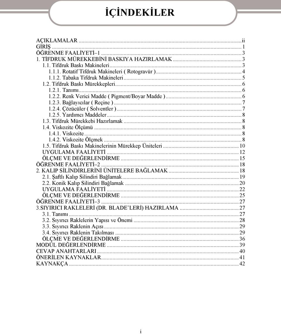 Çözücüler ( Solventler )...7 1.2.5. Yardımcı Maddeler...8 1.3. Tifdruk Mürekkebi Hazırlamak...8 1.4. Viskozite Ölçümü...8 1.4.1. Viskozite...8 1.4.2. Viskozite Ölçmek...8 1.5. Tifdruk Baskı Makinelerinin Mürekkep Üniteleri.