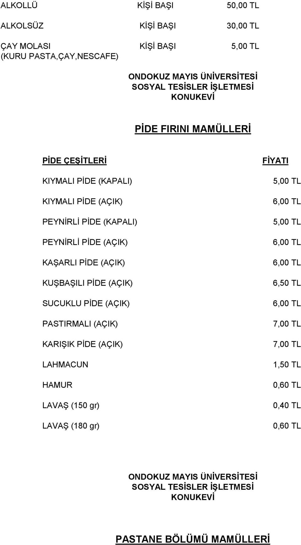 (AÇIK) KUŞBAŞILI PİDE (AÇIK) SUCUKLU PİDE (AÇIK) PASTIRMALI (AÇIK) KARIŞIK PİDE (AÇIK) LAHMACUN HAMUR LAVAŞ (150 gr) LAVAŞ (180 gr) FİYATI 5,00 TL 6,00 TL