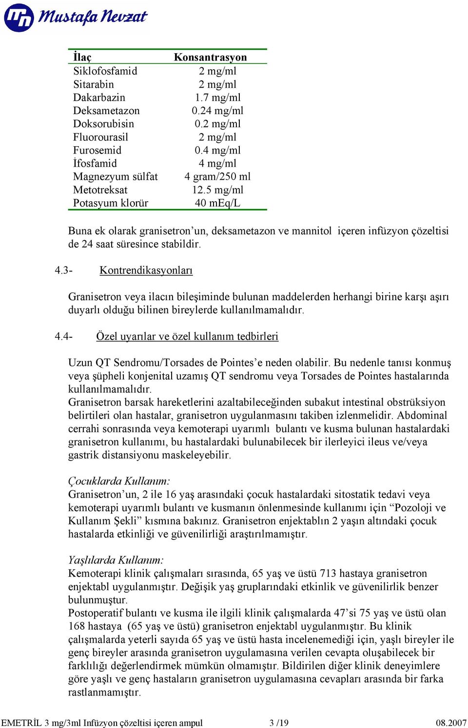 4.4 Özel uyarılar ve özel kullanım tedbirleri Uzun QT Sendromu/Torsades de Pointes e neden olabilir.