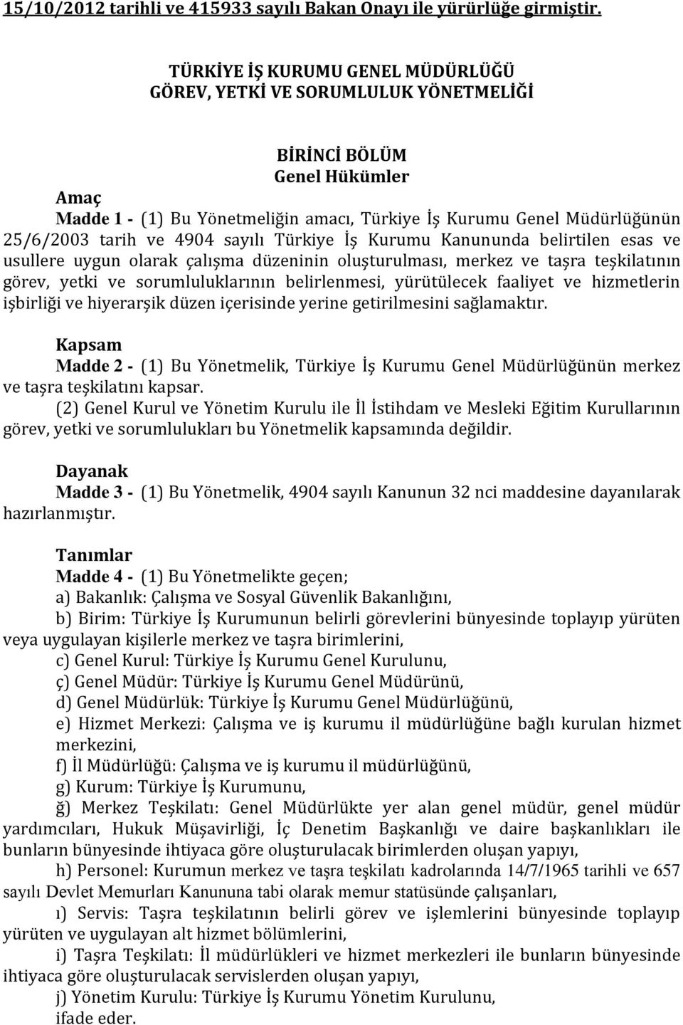 4904 sayılı Türkiye İş Kurumu Kanununda belirtilen esas ve usullere uygun olarak çalışma düzeninin oluşturulması, merkez ve taşra teşkilatının görev, yetki ve sorumluluklarının belirlenmesi,