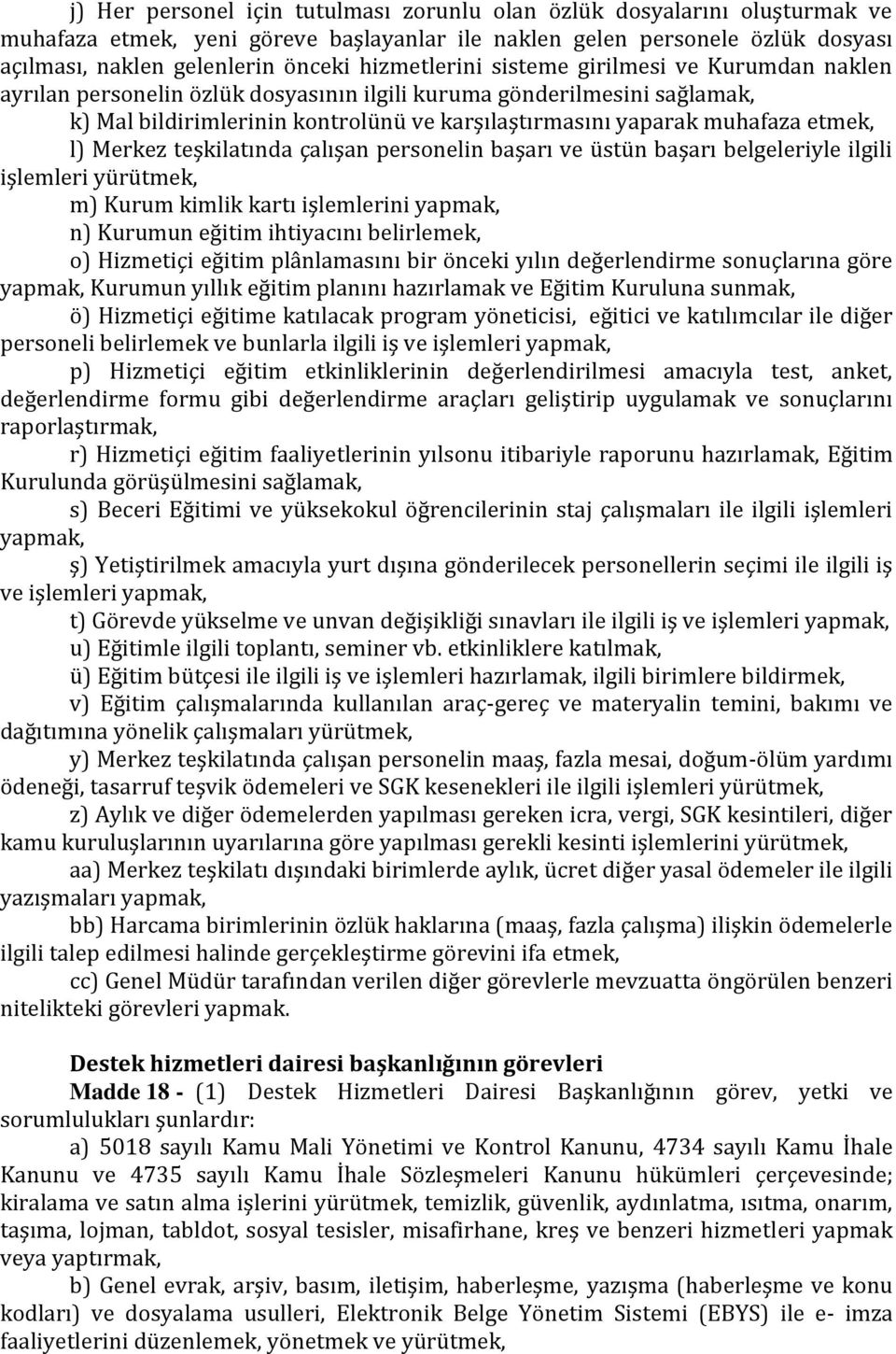 etmek, l) Merkez teşkilatında çalışan personelin başarı ve üstün başarı belgeleriyle ilgili işlemleri yürütmek, m) Kurum kimlik kartı işlemlerini yapmak, n) Kurumun eğitim ihtiyacını belirlemek, o)