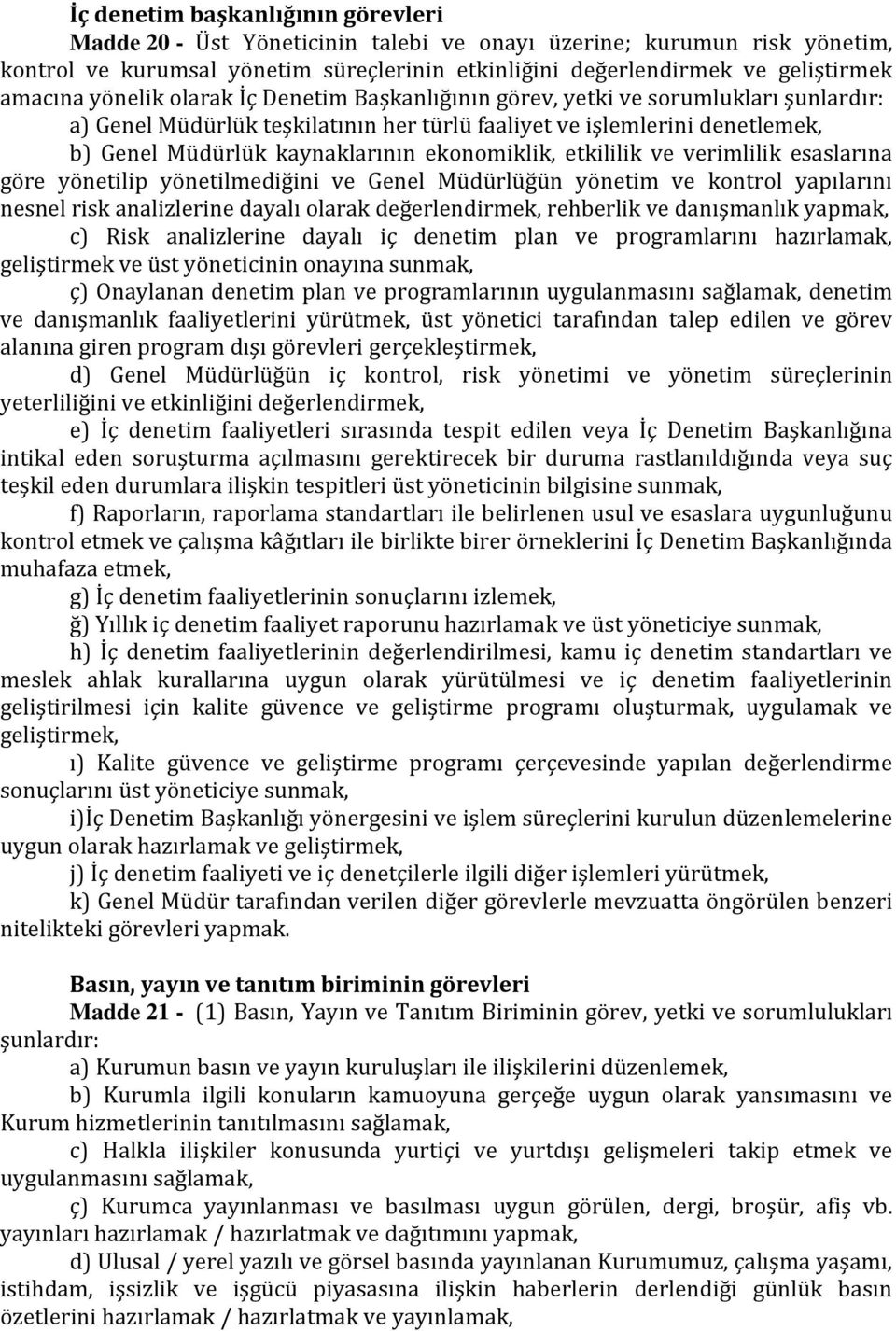 ekonomiklik, etkililik ve verimlilik esaslarına göre yönetilip yönetilmediğini ve Genel Müdürlüğün yönetim ve kontrol yapılarını nesnel risk analizlerine dayalı olarak değerlendirmek, rehberlik ve