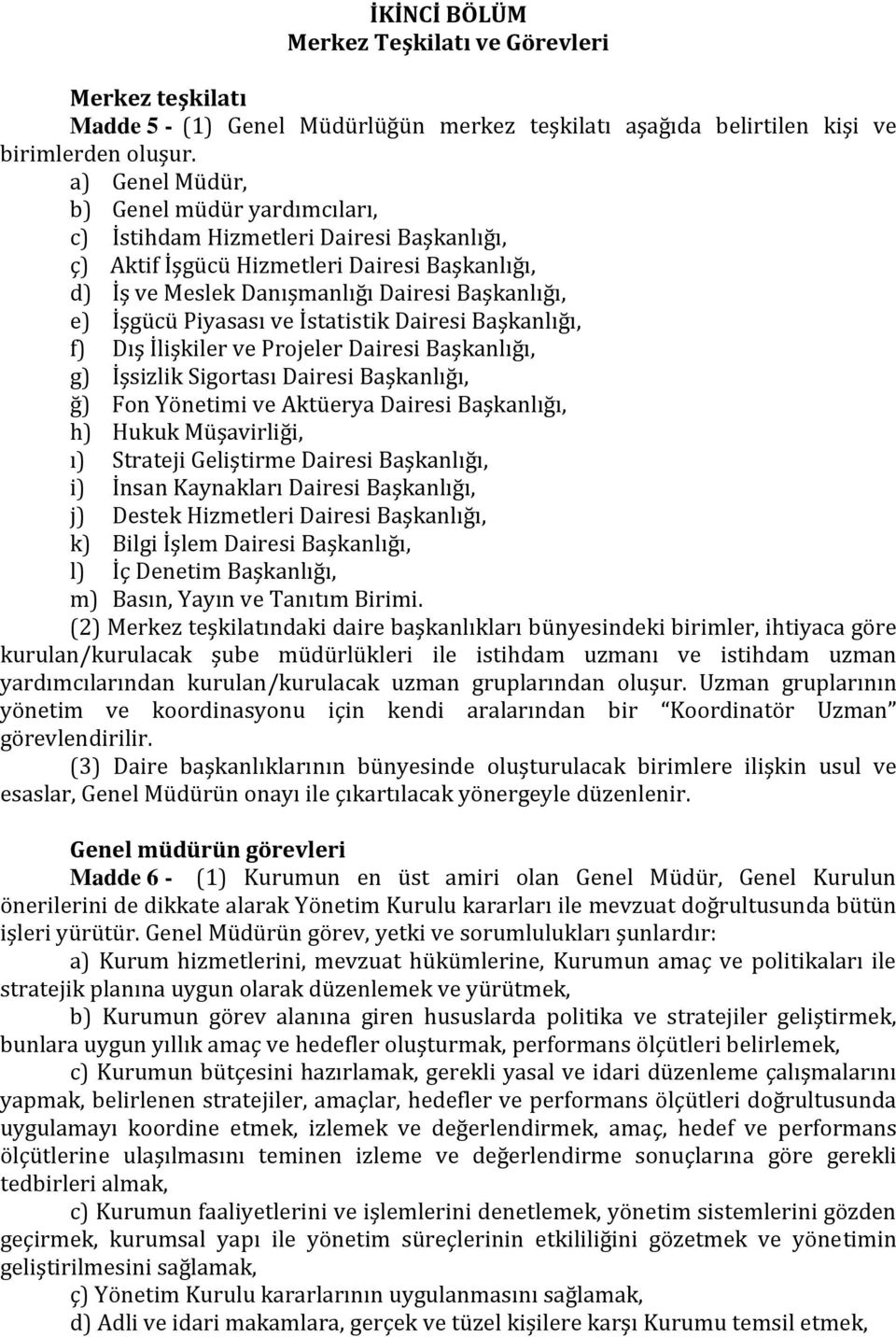 Piyasası ve İstatistik Dairesi Başkanlığı, f) Dış İlişkiler ve Projeler Dairesi Başkanlığı, g) İşsizlik Sigortası Dairesi Başkanlığı, ğ) Fon Yönetimi ve Aktüerya Dairesi Başkanlığı, h) Hukuk